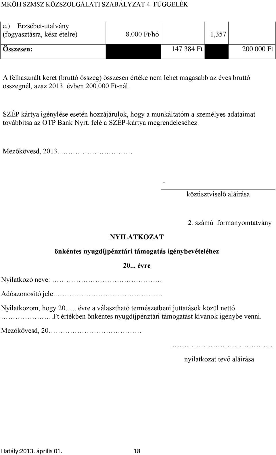 SZÉP kártya igénylése esetén hozzájárulok, hogy a munkáltatóm a személyes adataimat továbbítsa az OTP Bank Nyrt. felé a SZÉP-kártya megrendeléséhez. Mezőkövesd, 2013.