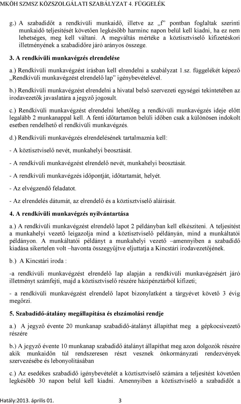 ) Rendkívüli munkavégzést írásban kell elrendelni a szabályzat 1.sz. függelékét képező Rendkívüli munkavégzést elrendelő lap igénybevételével. b.