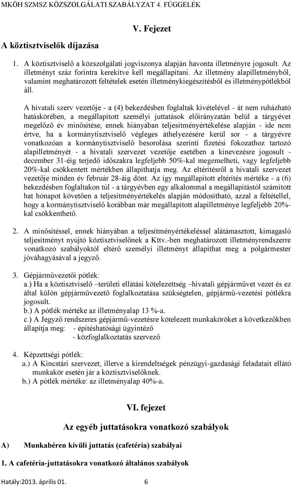 A hivatali szerv vezetője - a (4) bekezdésben foglaltak kivételével - át nem ruházható hatáskörében, a megállapított személyi juttatások előirányzatán belül a tárgyévet megelőző év minősítése, ennek