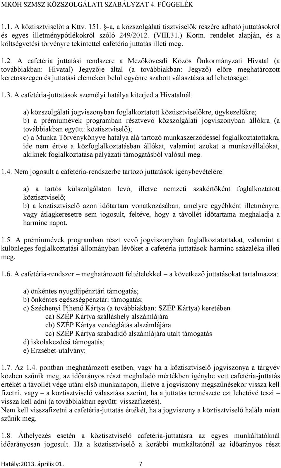 A cafetéria juttatási rendszere a Mezőkövesdi Közös Önkormányzati Hivatal (a továbbiakban: Hivatal) Jegyzője által (a továbbiakban: Jegyző) előre meghatározott keretösszegen és juttatási elemeken