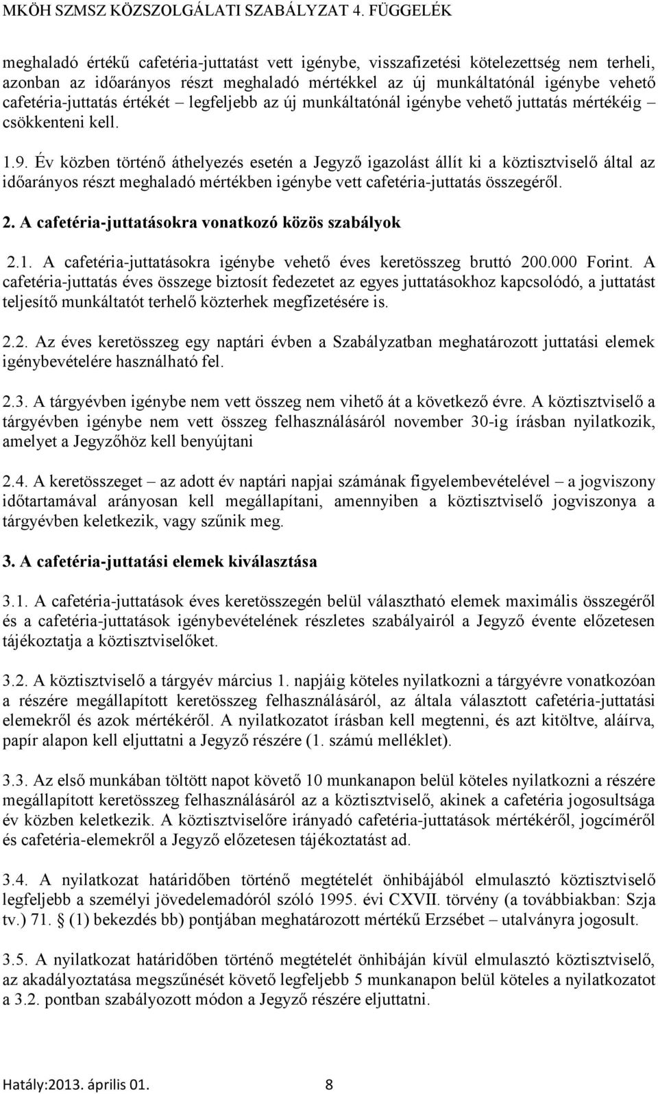 Év közben történő áthelyezés esetén a Jegyző igazolást állít ki a köztisztviselő által az időarányos részt meghaladó mértékben igénybe vett cafetéria-juttatás összegéről. 2.