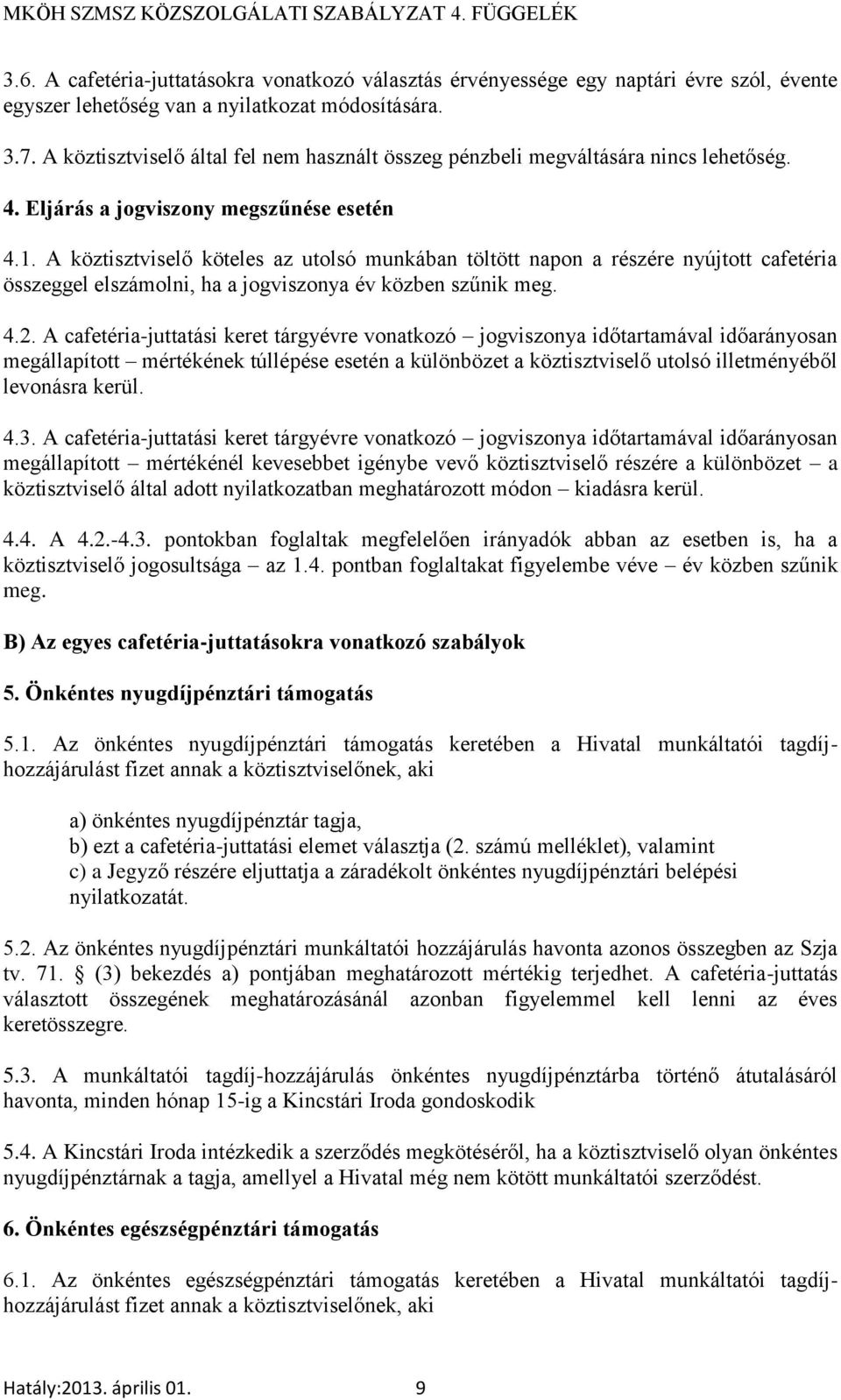 A köztisztviselő köteles az utolsó munkában töltött napon a részére nyújtott cafetéria összeggel elszámolni, ha a jogviszonya év közben szűnik meg. 4.2.