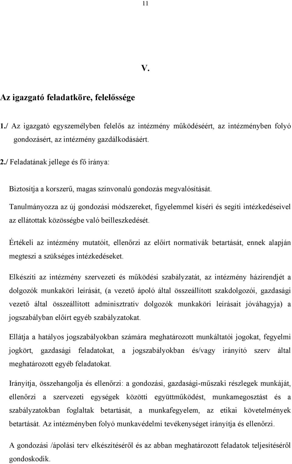 Tanulmányozza az új gondozási módszereket, figyelemmel kíséri és segíti intézkedéseivel az ellátottak közösségbe való beilleszkedését.