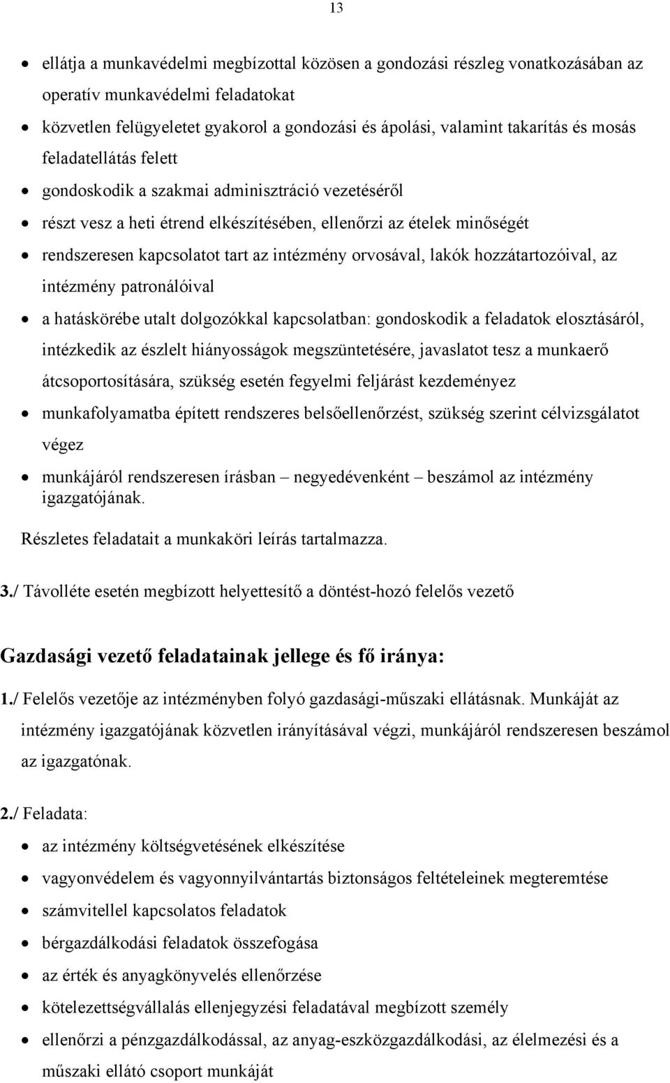 orvosával, lakók hozzátartozóival, az intézmény patronálóival a hatáskörébe utalt dolgozókkal kapcsolatban: gondoskodik a feladatok elosztásáról, intézkedik az észlelt hiányosságok megszüntetésére,