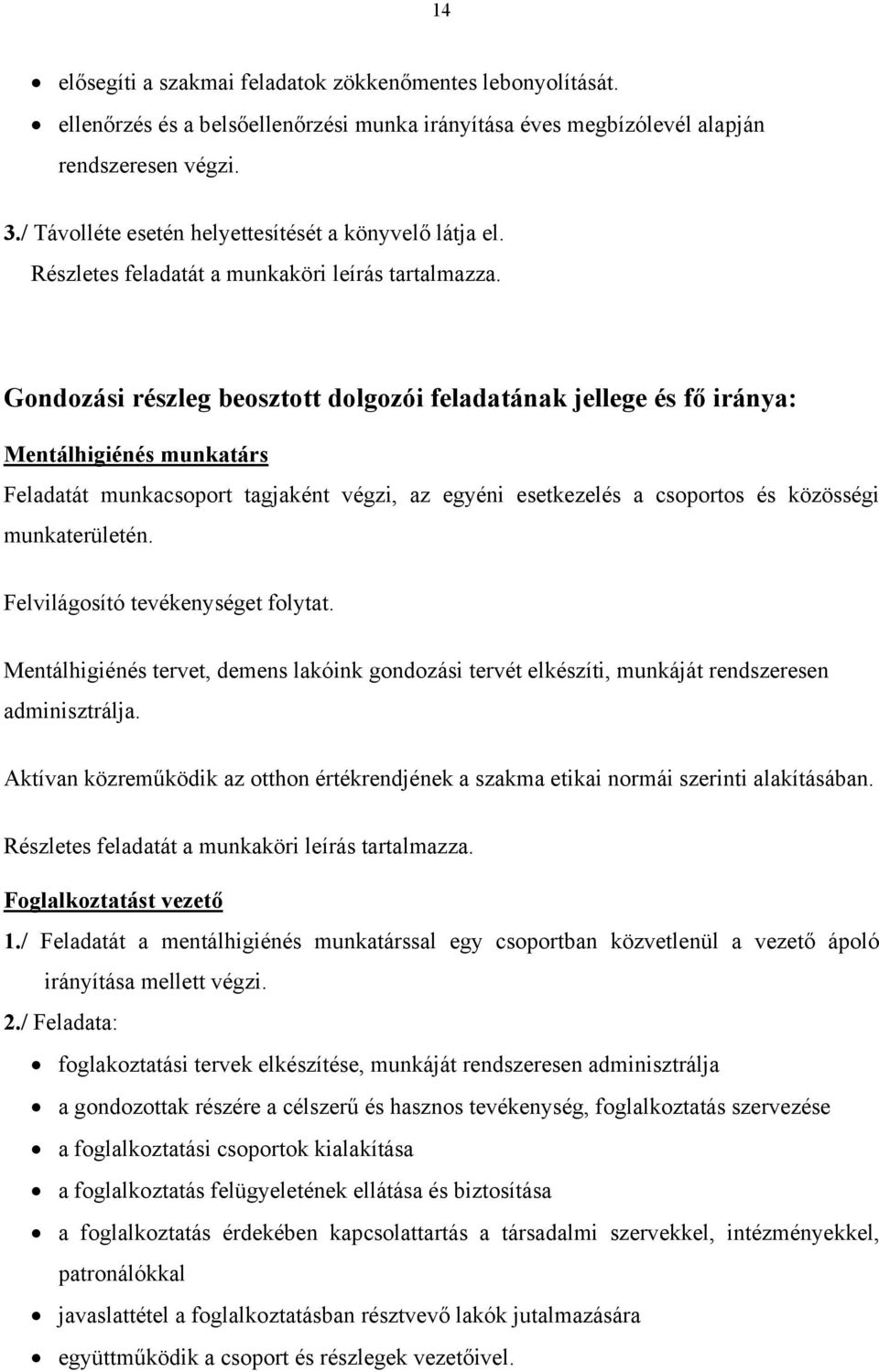 Gondozási részleg beosztott dolgozói feladatának jellege és fő iránya: Mentálhigiénés munkatárs Feladatát munkacsoport tagjaként végzi, az egyéni esetkezelés a csoportos és közösségi munkaterületén.