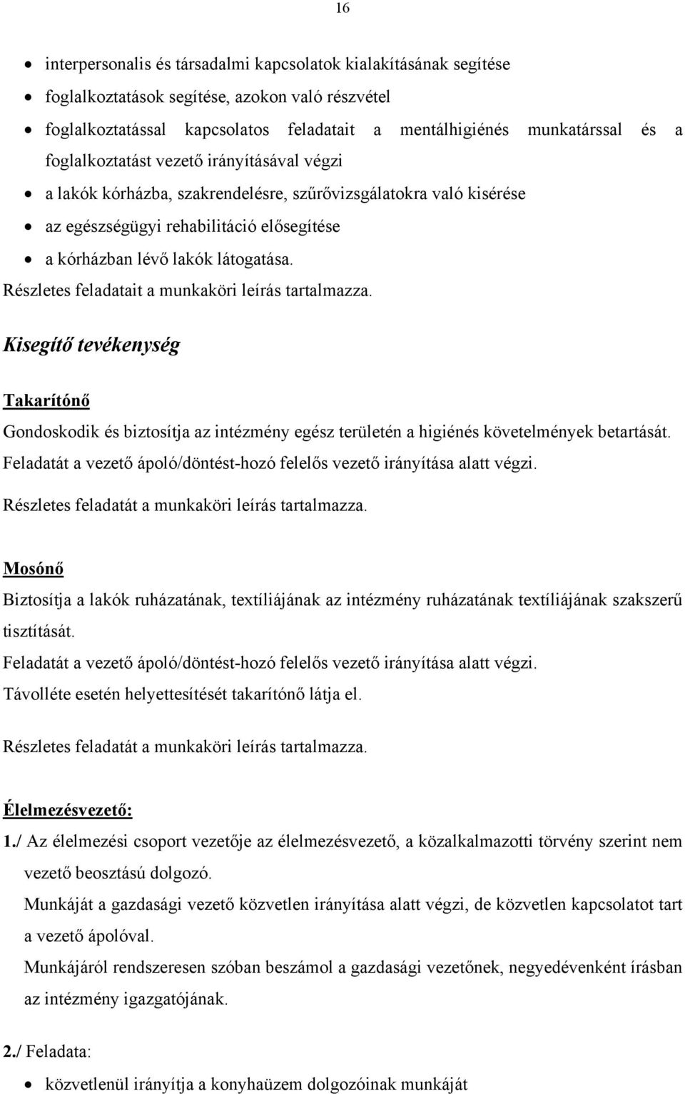 Részletes feladatait a munkaköri leírás tartalmazza. Kisegítő tevékenység Takarítónő Gondoskodik és biztosítja az intézmény egész területén a higiénés követelmények betartását.