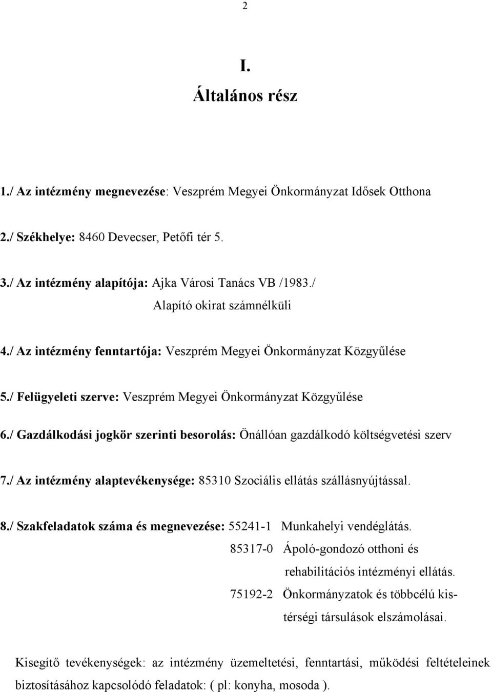 / Gazdálkodási jogkör szerinti besorolás: Önállóan gazdálkodó költségvetési szerv 7./ Az intézmény alaptevékenysége: 85310 Szociális ellátás szállásnyújtással. 8./ Szakfeladatok száma és megnevezése: 55241-1 Munkahelyi vendéglátás.