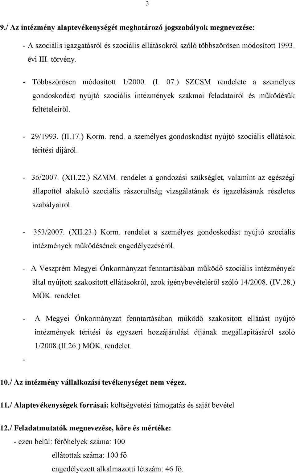 - 36/2007. (XII.22.) SZMM. rendelet a gondozási szükséglet, valamint az egészégi állapottól alakuló szociális rászorultság vizsgálatának és igazolásának részletes szabályairól. - 353/2007. (XII.23.