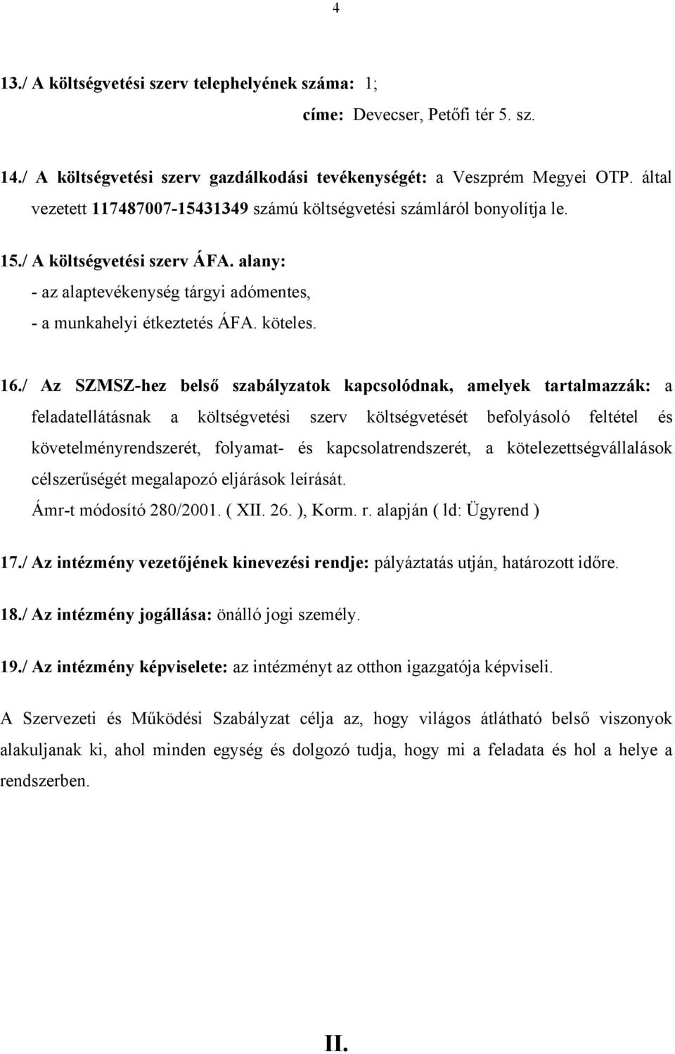 / Az SZMSZ-hez belső szabályzatok kapcsolódnak, amelyek tartalmazzák: a feladatellátásnak a költségvetési szerv költségvetését befolyásoló feltétel és követelményrendszerét, folyamat- és