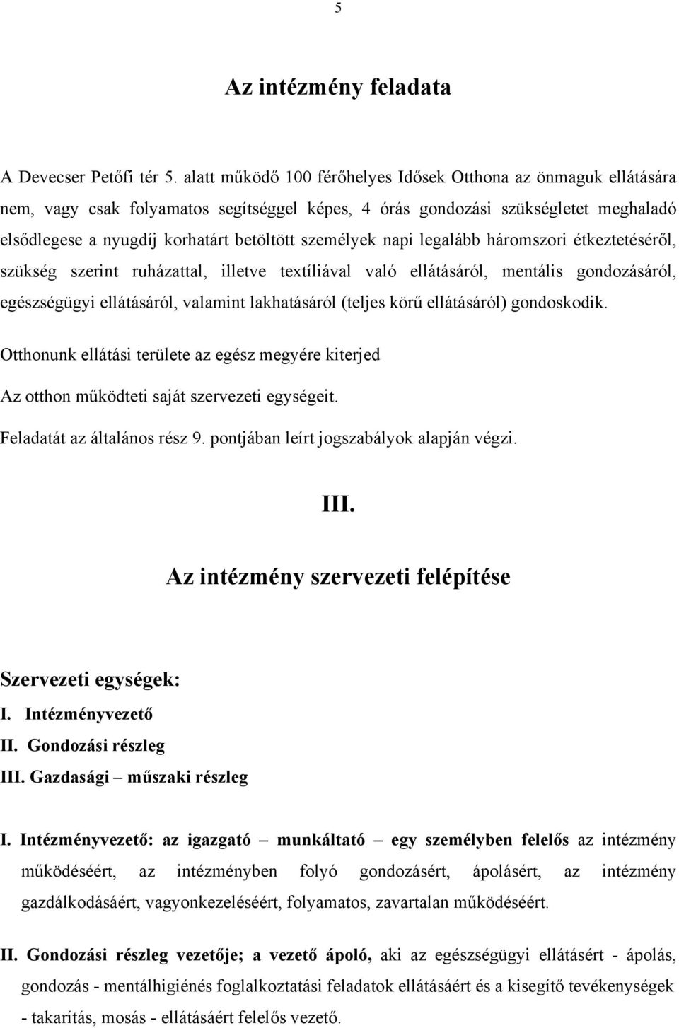 személyek napi legalább háromszori étkeztetéséről, szükség szerint ruházattal, illetve textíliával való ellátásáról, mentális gondozásáról, egészségügyi ellátásáról, valamint lakhatásáról (teljes