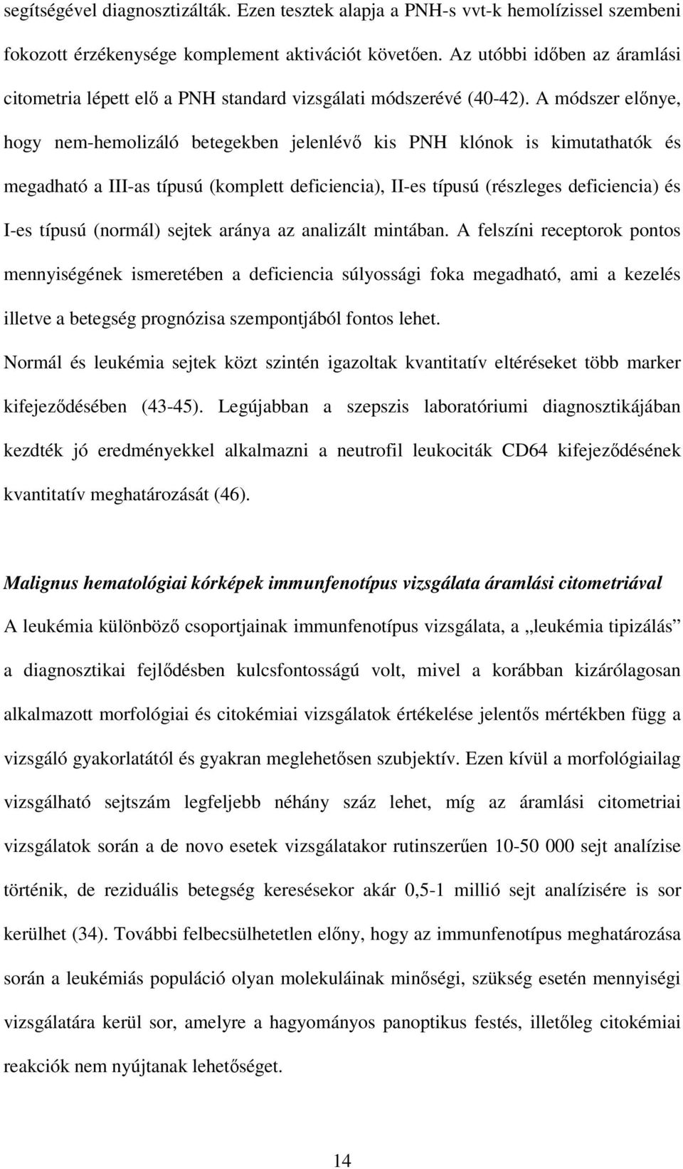 A módszer elınye, hogy nem-hemolizáló betegekben jelenlévı kis PNH klónok is kimutathatók és megadható a III-as típusú (komplett deficiencia), II-es típusú (részleges deficiencia) és I-es típusú