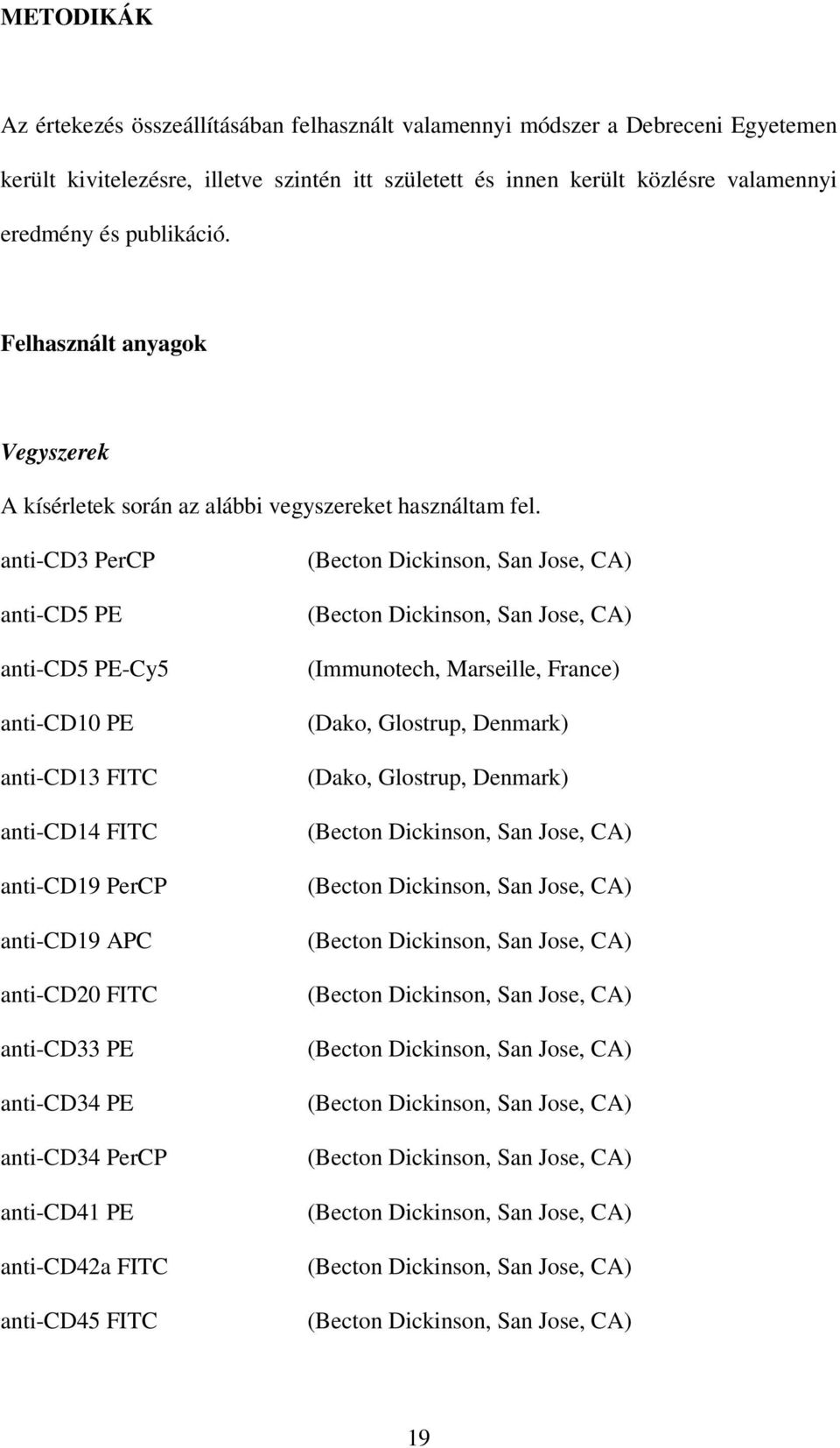 anti-cd3 PerCP anti-cd5 PE anti-cd5 PE-Cy5 anti-cd10 PE anti-cd13 FITC anti-cd14 FITC anti-cd19 PerCP anti-cd19 APC anti-cd20 FITC anti-cd33 PE anti-cd34 PE anti-cd34 PerCP anti-cd41 PE anti-cd42a