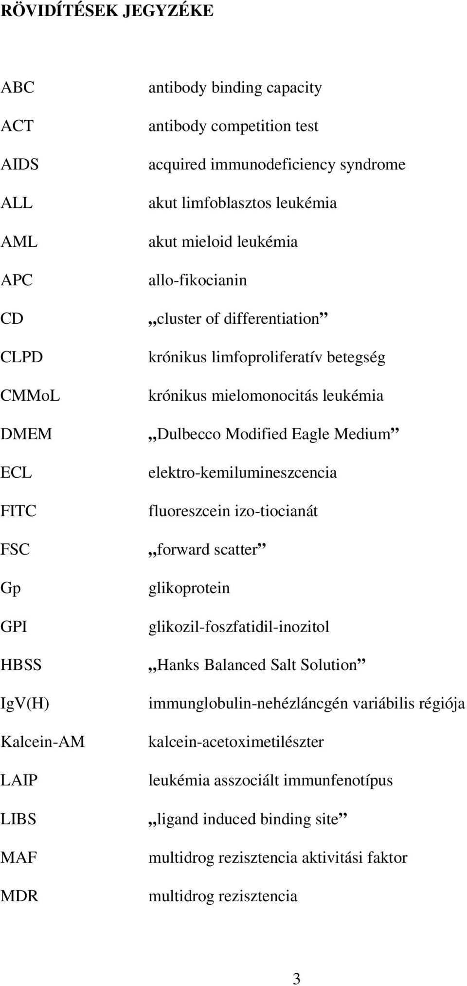 Dulbecco Modified Eagle Medium elektro-kemilumineszcencia fluoreszcein izo-tiocianát forward scatter glikoprotein glikozil-foszfatidil-inozitol Hanks Balanced Salt Solution