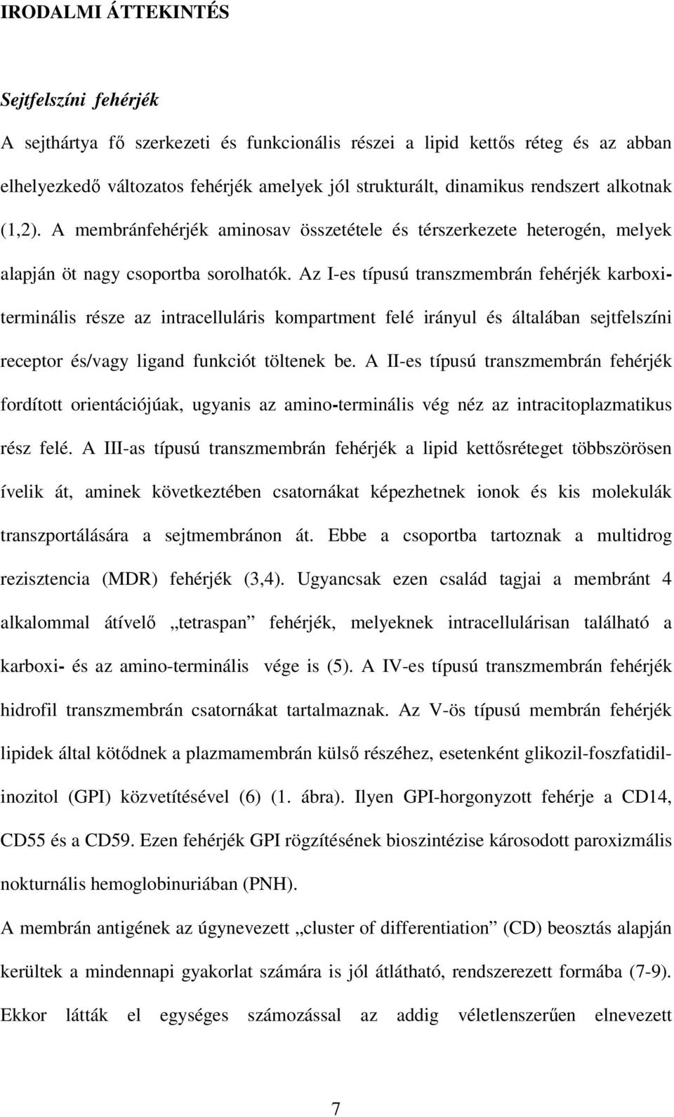 Az I-es típusú transzmembrán fehérjék karboxiterminális része az intracelluláris kompartment felé irányul és általában sejtfelszíni receptor és/vagy ligand funkciót töltenek be.