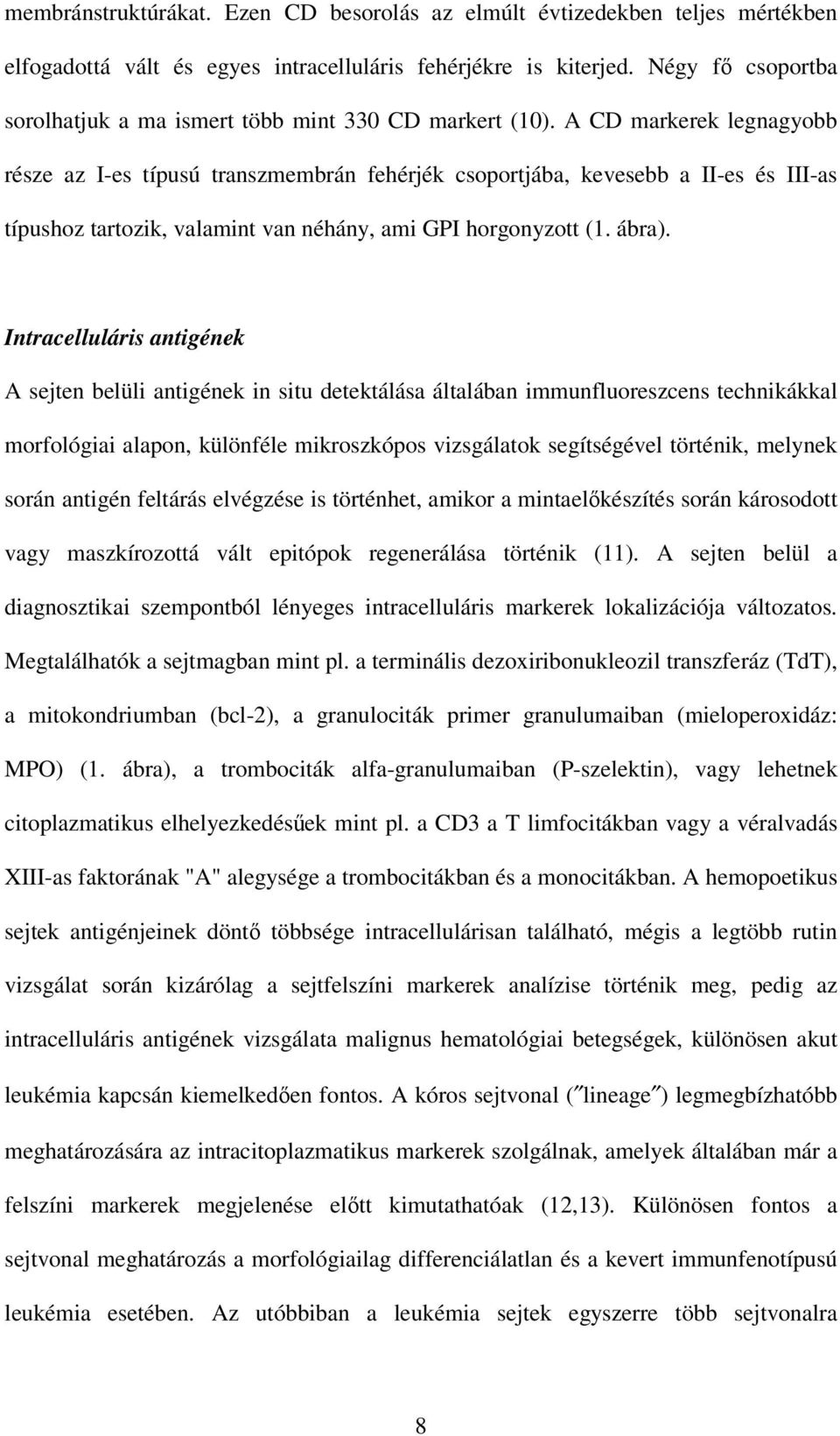 A CD markerek legnagyobb része az I-es típusú transzmembrán fehérjék csoportjába, kevesebb a II-es és III-as típushoz tartozik, valamint van néhány, ami GPI horgonyzott (1. ábra).