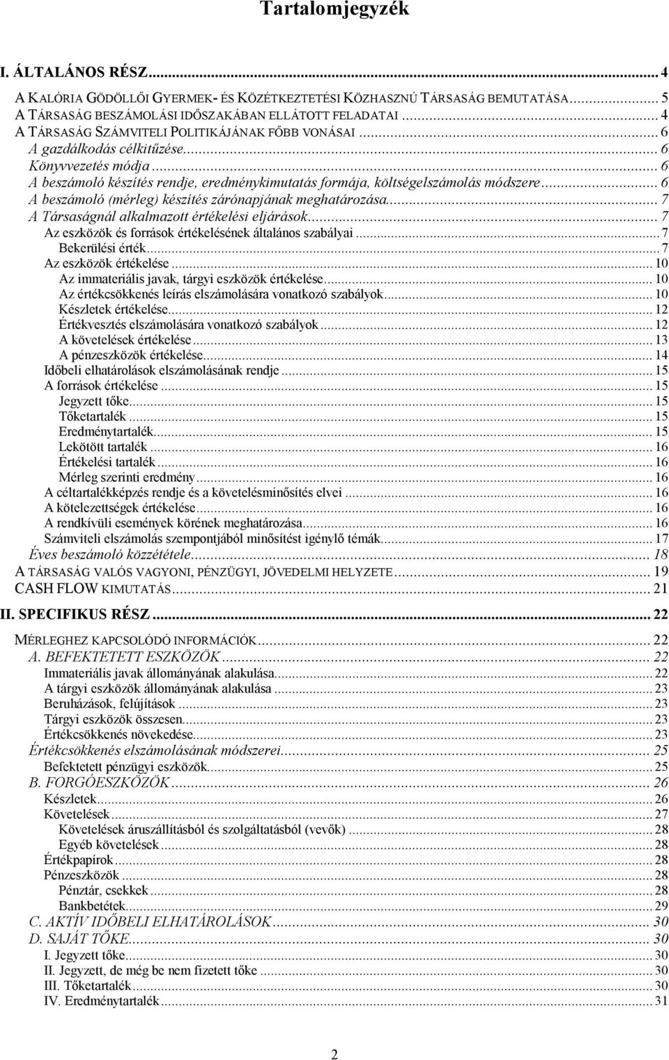 .. 6 A beszámoló (mérleg) készítés zárónapjának meghatározása... 7 A Társaságnál alkalmazott értékelési eljárások... 7 Az eszközök és források értékelésének általános szabályai...7 Bekerülési érték.