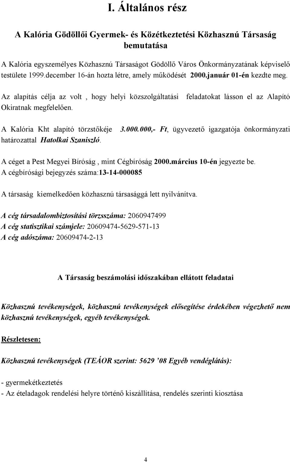 A Kalória Kht alapító törzstőkéje határozattal Hatolkai Szaniszló. 3..,- Ft, ügyvezető igazgatója önkormányzati A céget a Pest Megyei Bíróság, mint Cégbíróság 2.március 1-én jegyezte be.