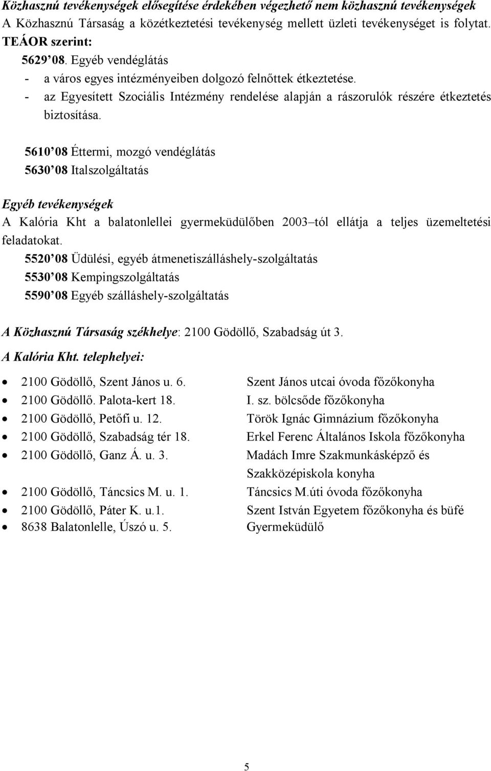 561 8 Éttermi, mozgó vendéglátás 563 8 Italszolgáltatás Egyéb tevékenységek A Kalória Kht a balatonlellei gyermeküdülőben 23 tól ellátja a teljes üzemeltetési feladatokat.