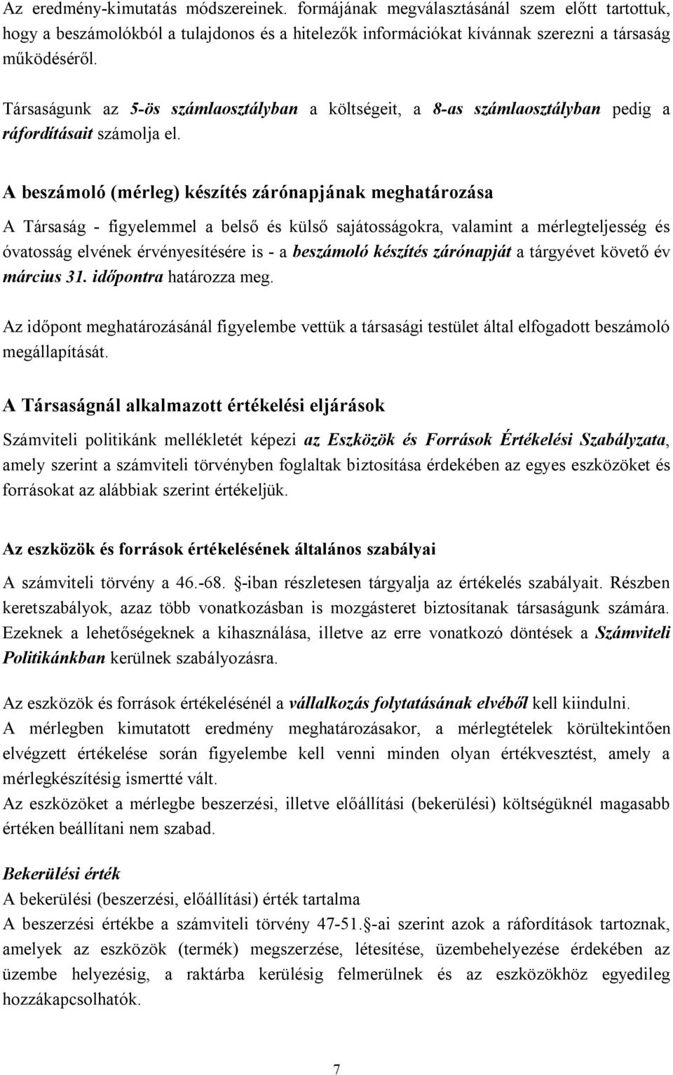 A beszámoló (mérleg) készítés zárónapjának meghatározása A Társaság - figyelemmel a belső és külső sajátosságokra, valamint a mérlegteljesség és óvatosság elvének érvényesítésére is - a beszámoló