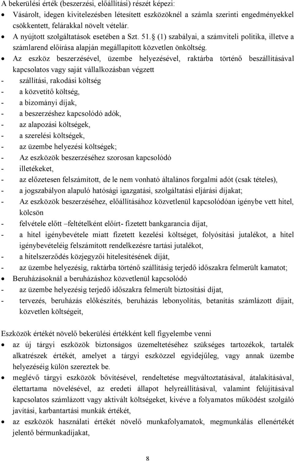 Az eszköz beszerzésével, üzembe helyezésével, raktárba történő beszállításával kapcsolatos vagy saját vállalkozásban végzett - szállítási, rakodási költség - a közvetítő költség, - a bizományi díjak,