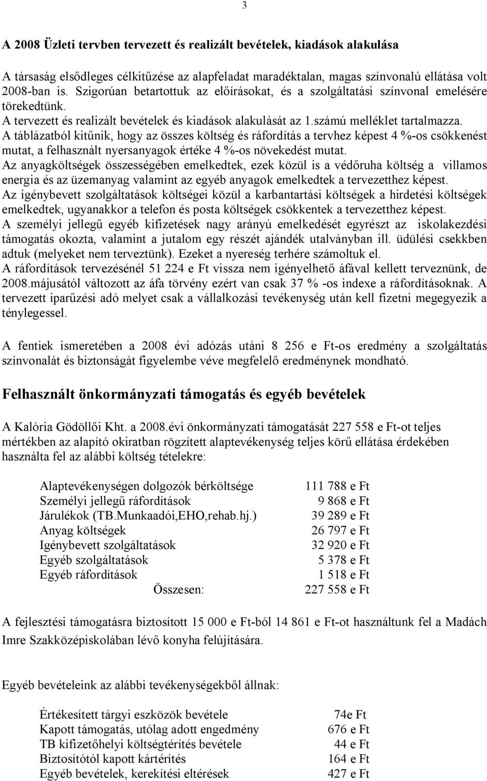 A táblázatból kitűnik, hogy az összes költség és ráfordítás a tervhez képest 4 %-os csökkenést mutat, a felhasznált nyersanyagok értéke 4 %-os növekedést mutat.