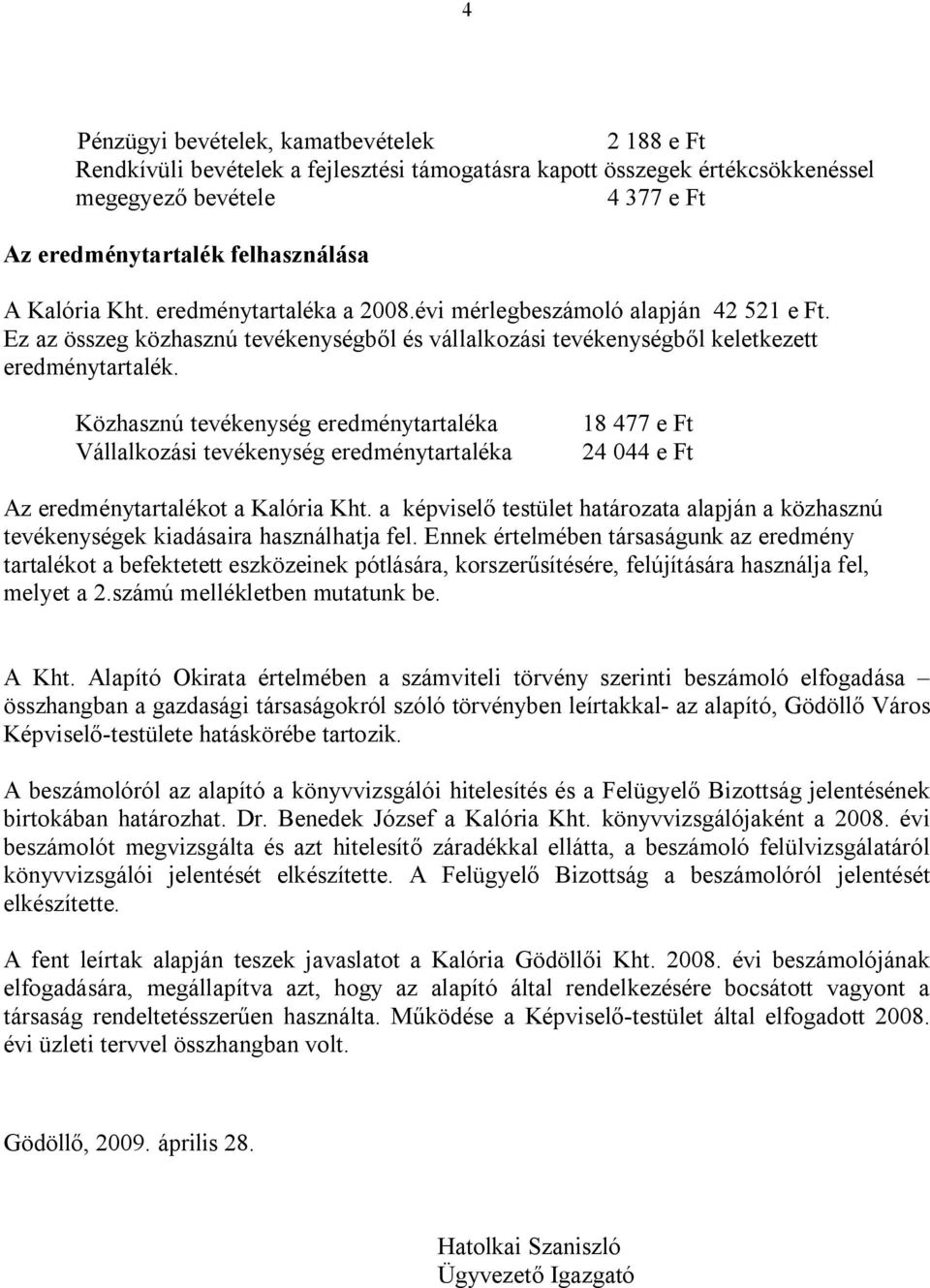 Közhasznú tevékenység eredménytartaléka Vállalkozási tevékenység eredménytartaléka 18 477 e Ft 24 44 e Ft Az eredménytartalékot a Kalória Kht.