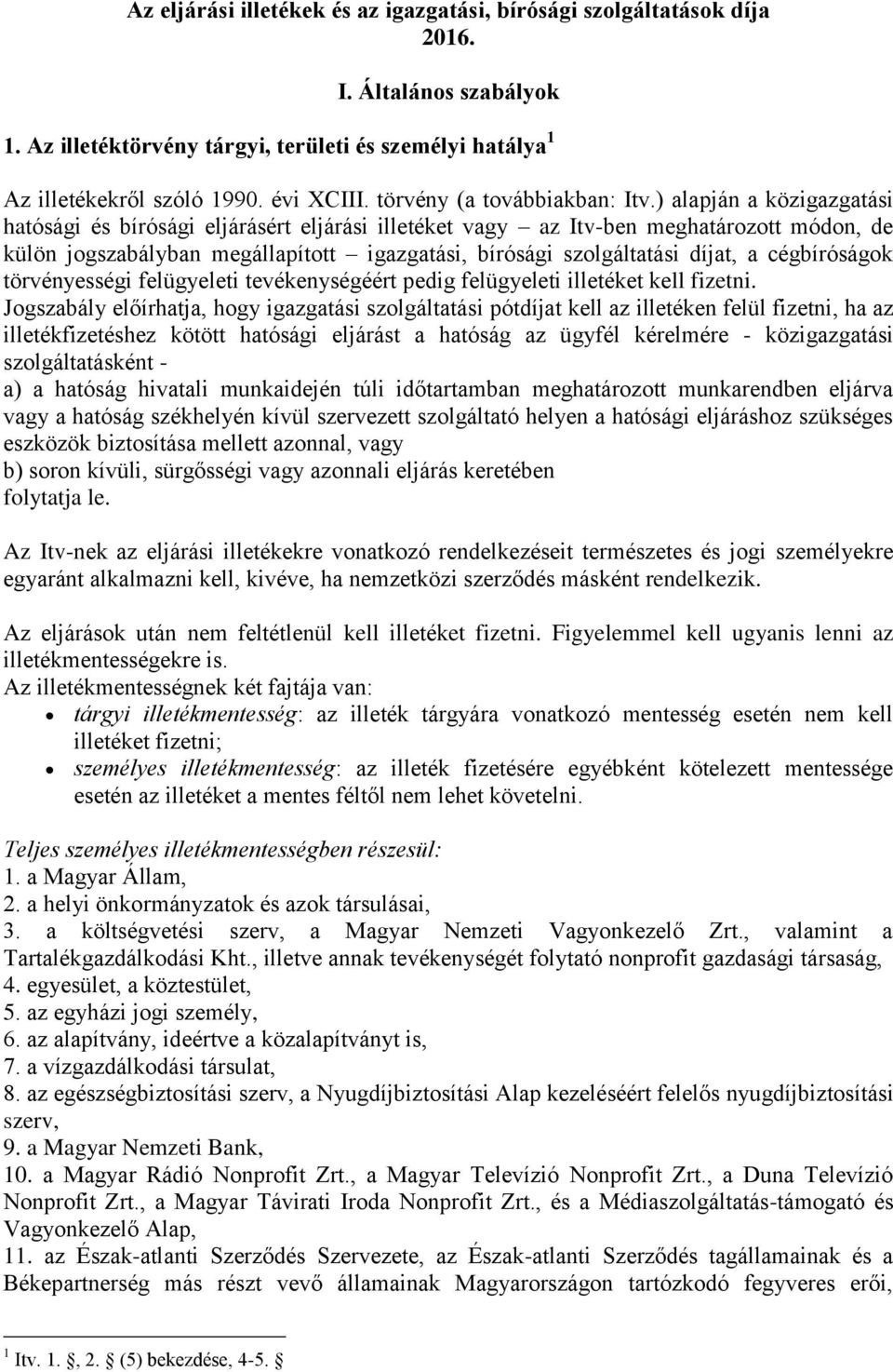 ) alapján a közigazgatási hatósági és bírósági eljárásért eljárási illetéket vagy az Itv-ben meghatározott módon, de külön jogszabályban megállapított igazgatási, bírósági szolgáltatási díjat, a