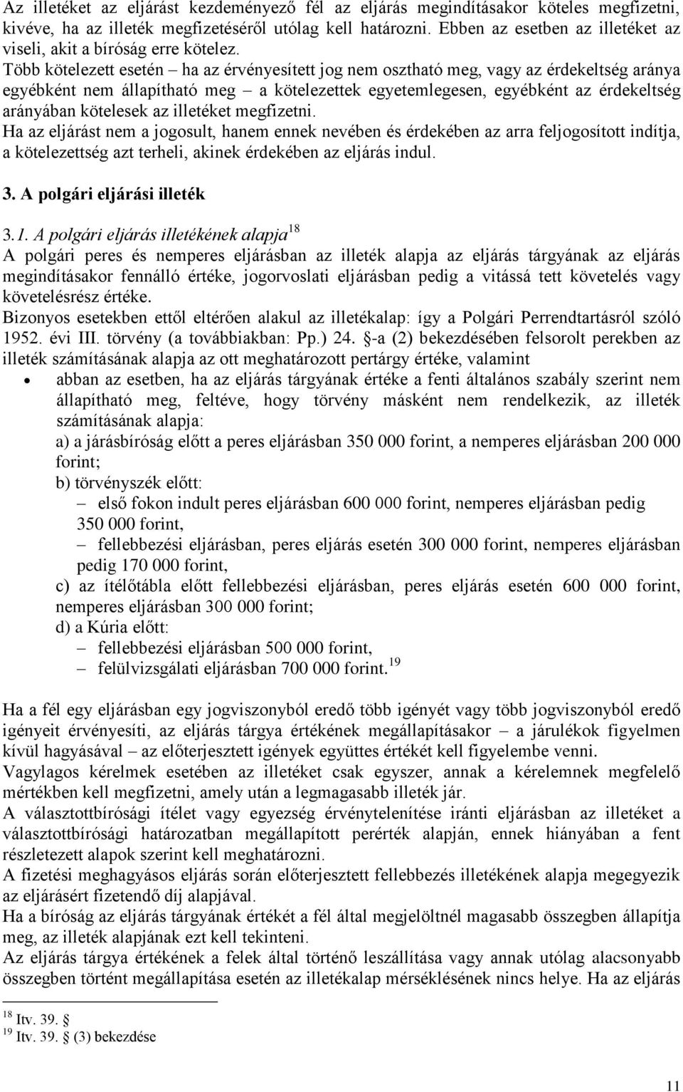 Több kötelezett esetén ha az érvényesített jog nem osztható meg, vagy az érdekeltség aránya egyébként nem állapítható meg a kötelezettek egyetemlegesen, egyébként az érdekeltség arányában kötelesek