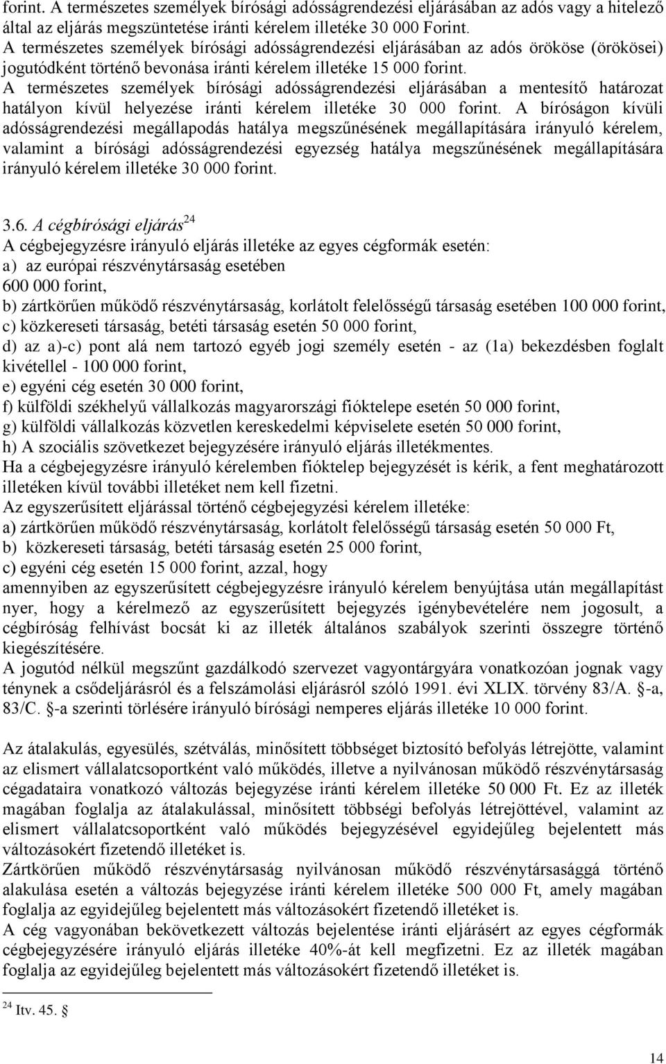 A természetes személyek bírósági adósságrendezési eljárásában a mentesítő határozat hatályon kívül helyezése iránti kérelem illetéke 30 000 forint.