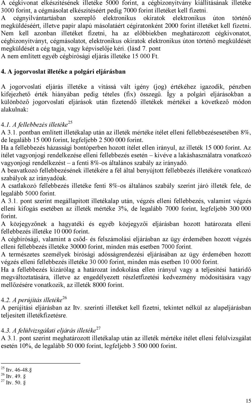 Nem kell azonban illetéket fizetni, ha az előbbiekben meghatározott cégkivonatot, cégbizonyítványt, cégmásolatot, elektronikus okiratok elektronikus úton történő megküldését megküldését a cég tagja,