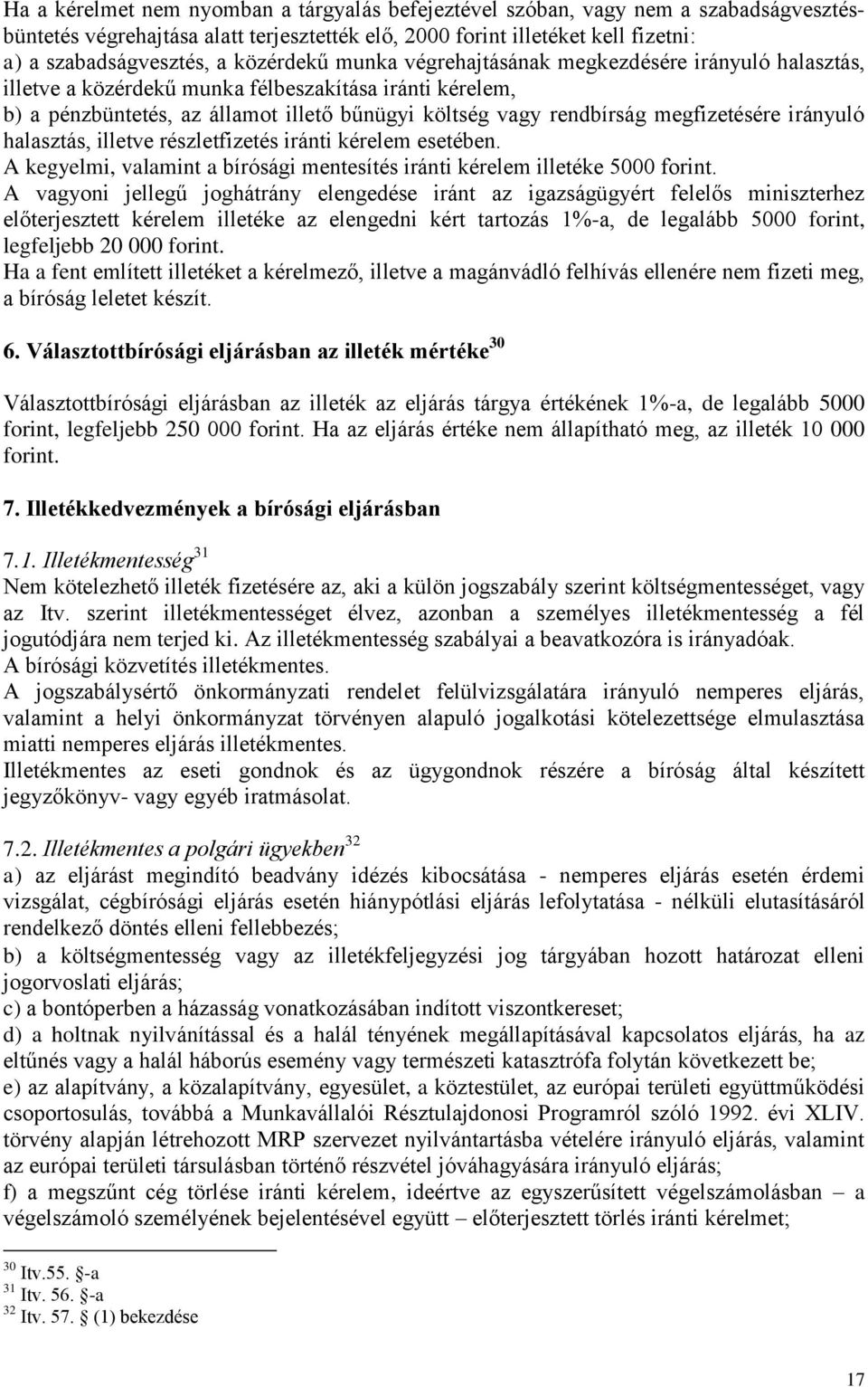 megfizetésére irányuló halasztás, illetve részletfizetés iránti kérelem esetében. A kegyelmi, valamint a bírósági mentesítés iránti kérelem illetéke 5000 forint.