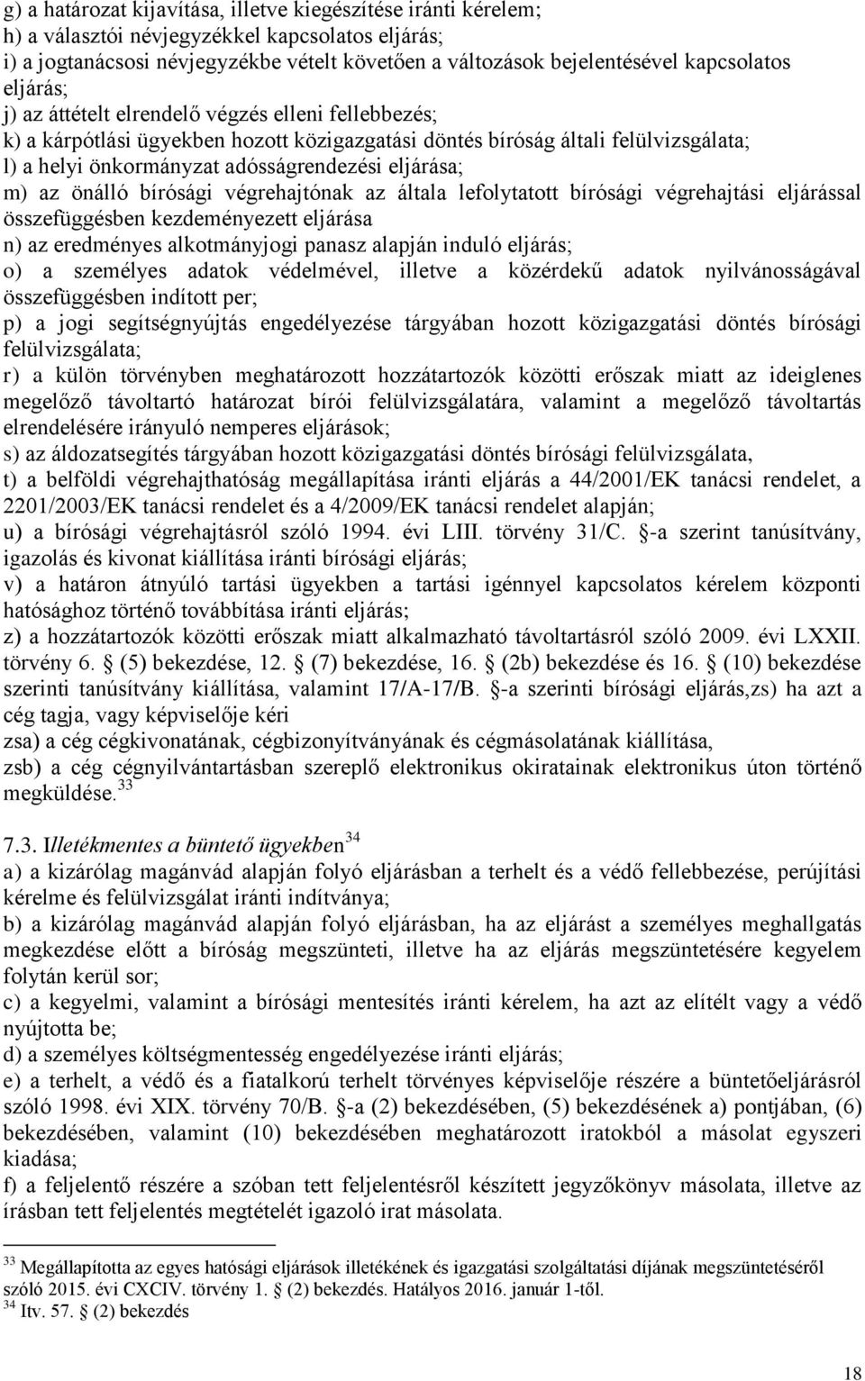 eljárása; m) az önálló bírósági végrehajtónak az általa lefolytatott bírósági végrehajtási eljárással összefüggésben kezdeményezett eljárása n) az eredményes alkotmányjogi panasz alapján induló