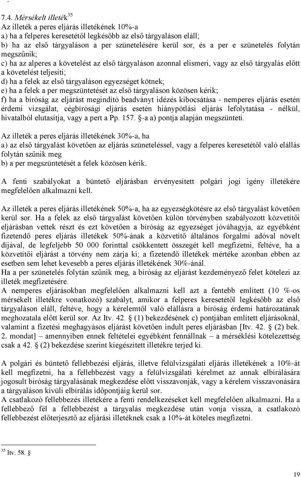 szünetelés folytán megszűnik; c) ha az alperes a követelést az első tárgyaláson azonnal elismeri, vagy az első tárgyalás előtt a követelést teljesíti; d) ha a felek az első tárgyaláson egyezséget