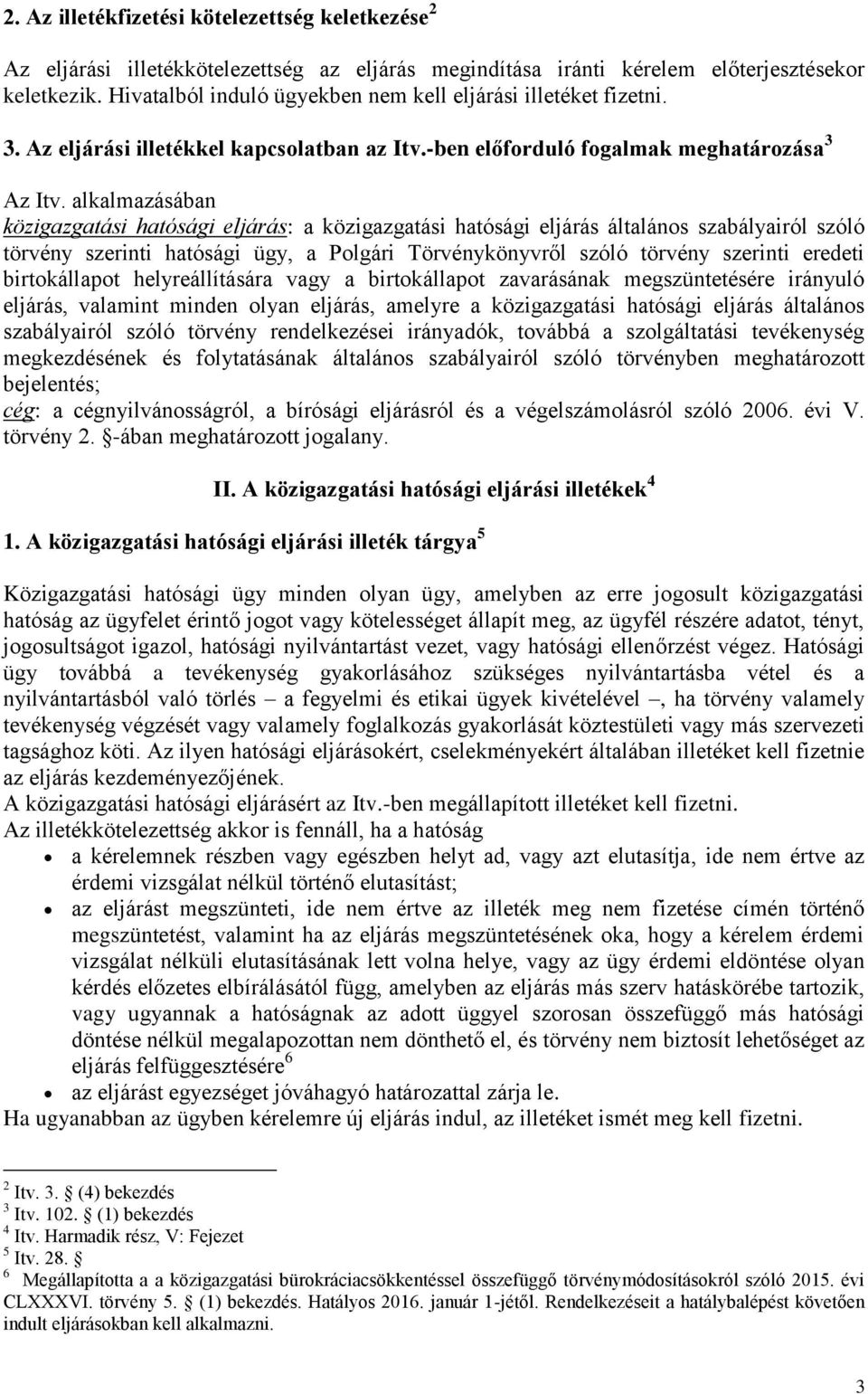 alkalmazásában közigazgatási hatósági eljárás: a közigazgatási hatósági eljárás általános szabályairól szóló törvény szerinti hatósági ügy, a Polgári Törvénykönyvről szóló törvény szerinti eredeti