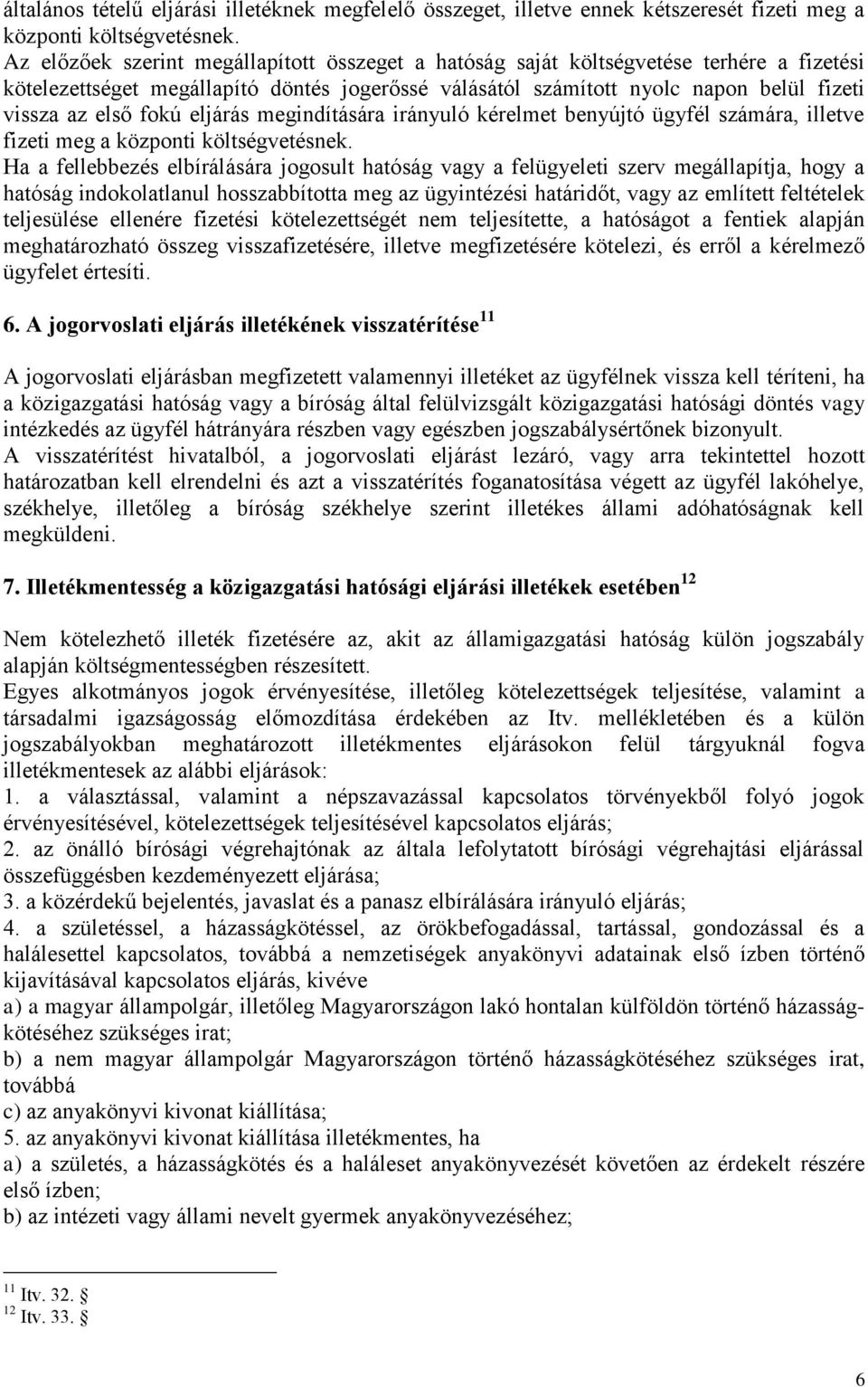 fokú eljárás megindítására irányuló kérelmet benyújtó ügyfél számára, illetve fizeti meg a központi költségvetésnek.