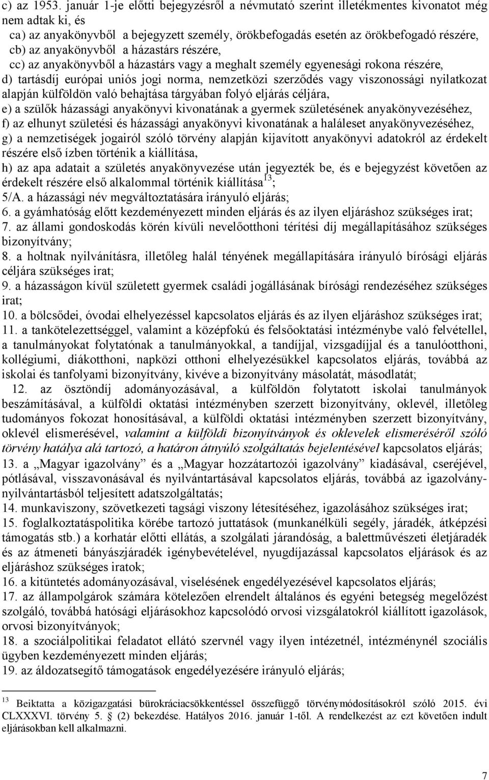 anyakönyvből a házastárs részére, cc) az anyakönyvből a házastárs vagy a meghalt személy egyenesági rokona részére, d) tartásdíj európai uniós jogi norma, nemzetközi szerződés vagy viszonossági