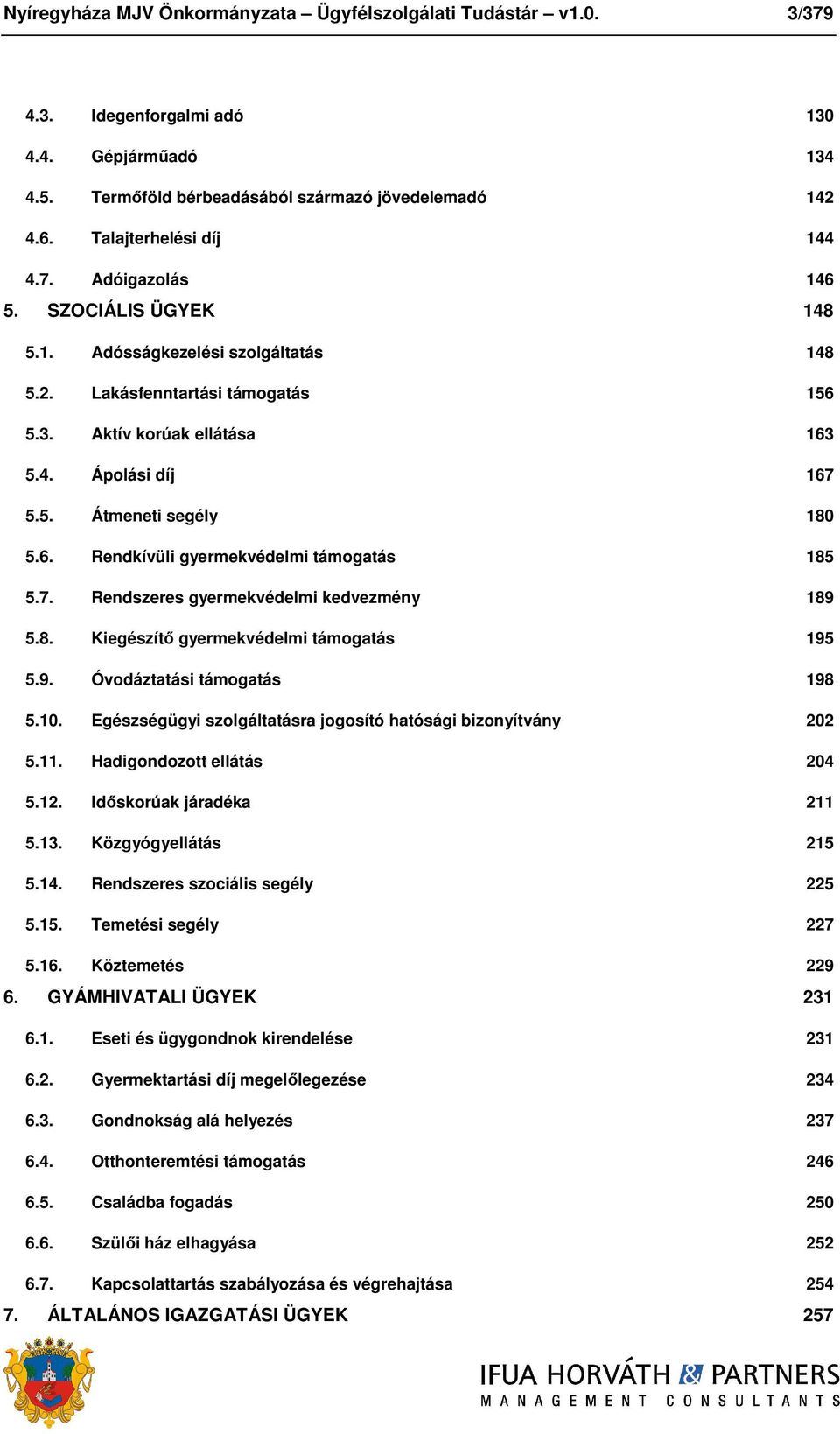 6. Rendkívüli gyermekvédelmi támogatás 185 5.7. Rendszeres gyermekvédelmi kedvezmény 189 5.8. Kiegészítő gyermekvédelmi támogatás 195 5.9. Óvodáztatási támogatás 198 5.10.