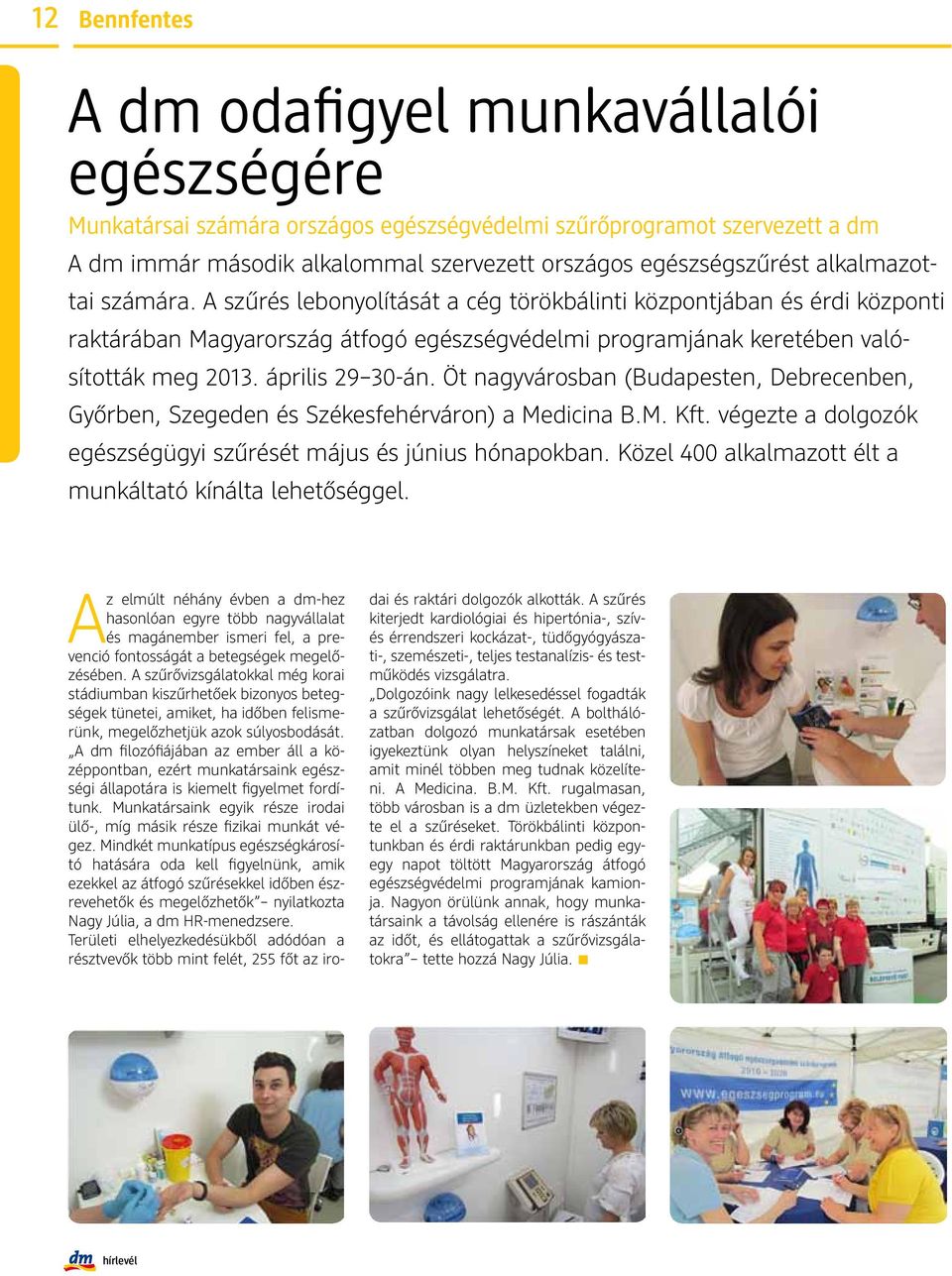 április 29 30-án. Öt nagyvárosban (Budapesten, Debrecenben, Győrben, Szegeden és Székesfehérváron) a Medicina B.M. Kft. végezte a dolgozók egészségügyi szűrését május és június hónapokban.