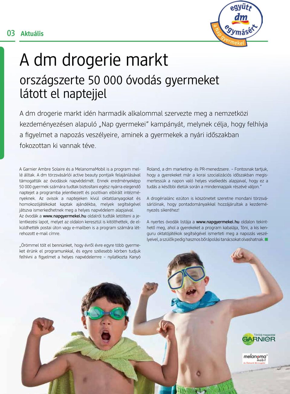 A Garnier Ambre Solaire és a MelanomaMobil is a program mellé álltak. A dm törzsvásárlói active beauty pontjaik felajánlásával támogatták az óvodások napvédelmét.