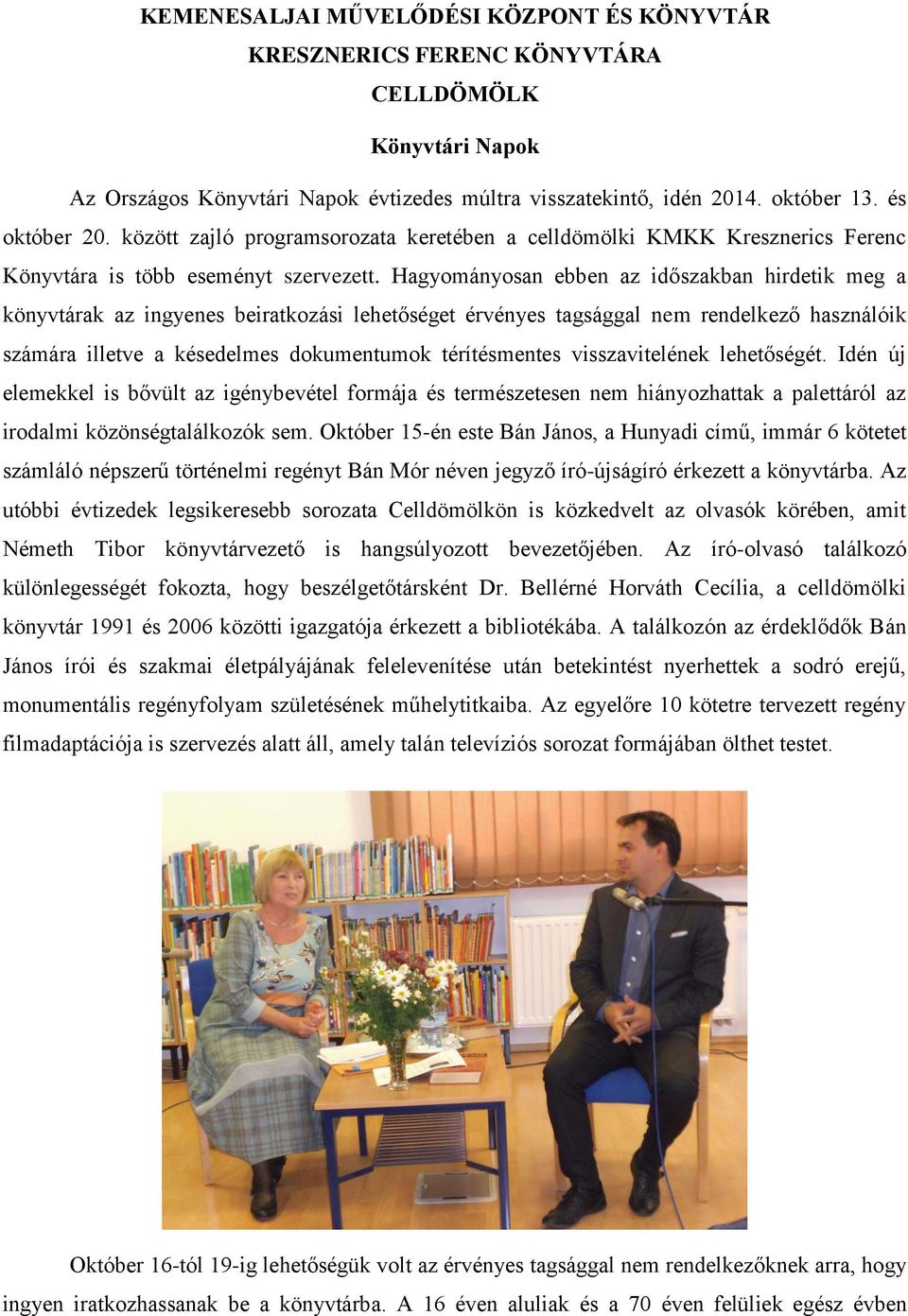 Hagyományosan ebben az időszakban hirdetik meg a könyvtárak az ingyenes beiratkozási lehetőséget érvényes tagsággal nem rendelkező használóik számára illetve a késedelmes dokumentumok térítésmentes