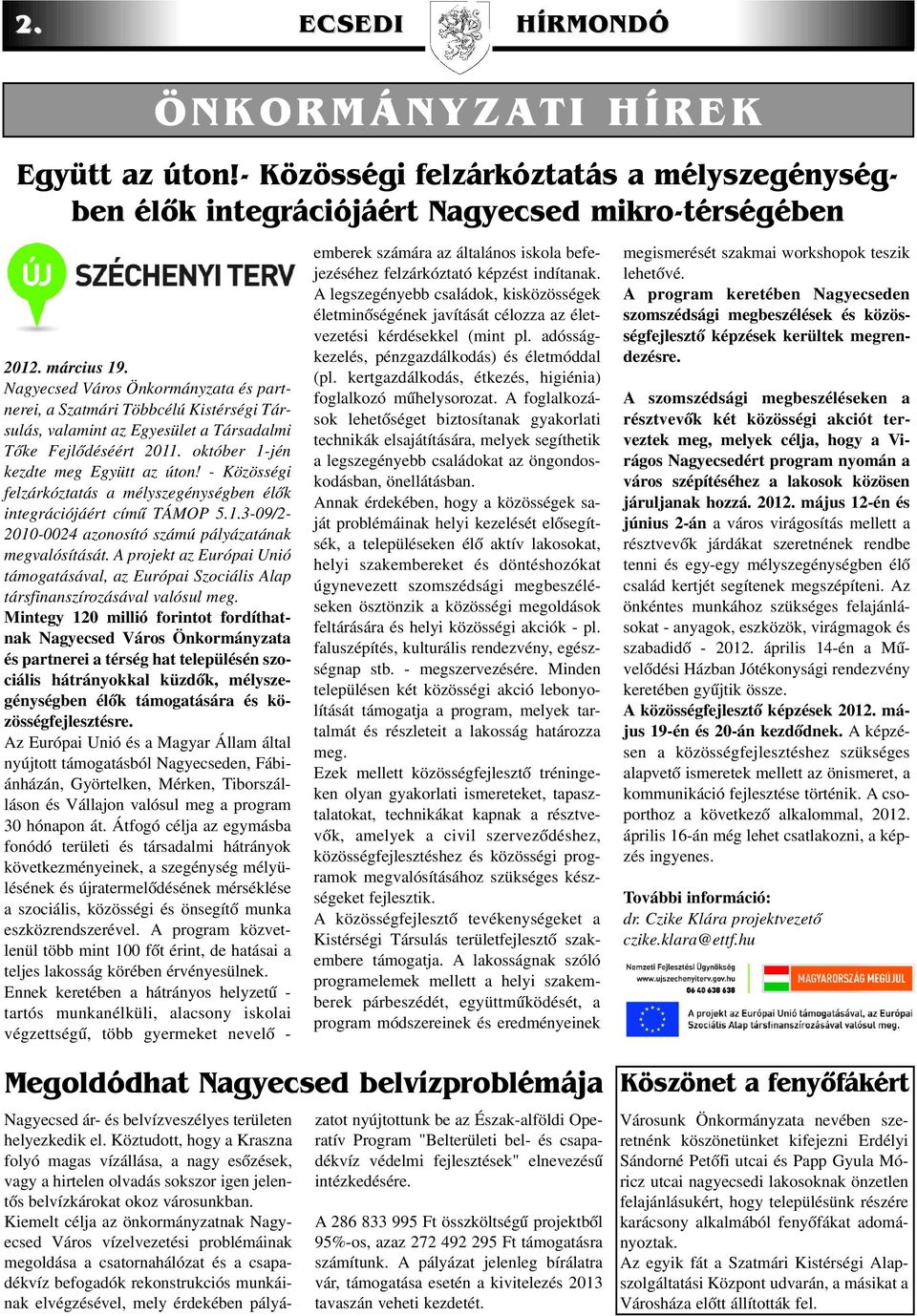 - Közösségi felzárkóztatás a mélyszegénységben élõk integrációjáért címû TÁMOP 5.1.3-09/2-2010-0024 azonosító számú pályázatának megvalósítását.