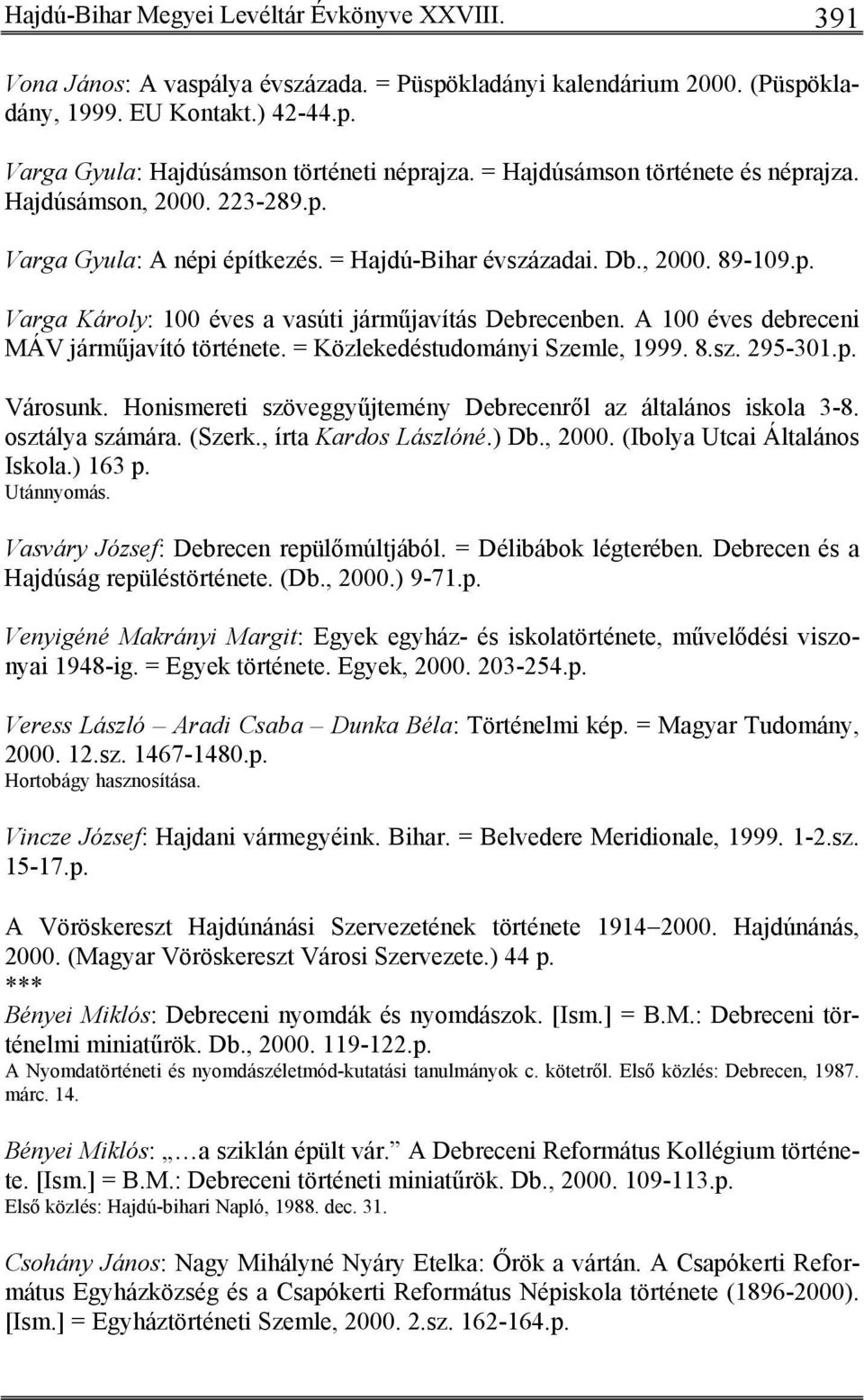 A 100 éves debreceni MÁV járműjavító története. = Közlekedéstudományi Szemle, 1999. 8.sz. 295-301.p. Városunk. Honismereti szöveggyűjtemény Debrecenről az általános iskola 3-8. osztálya számára.