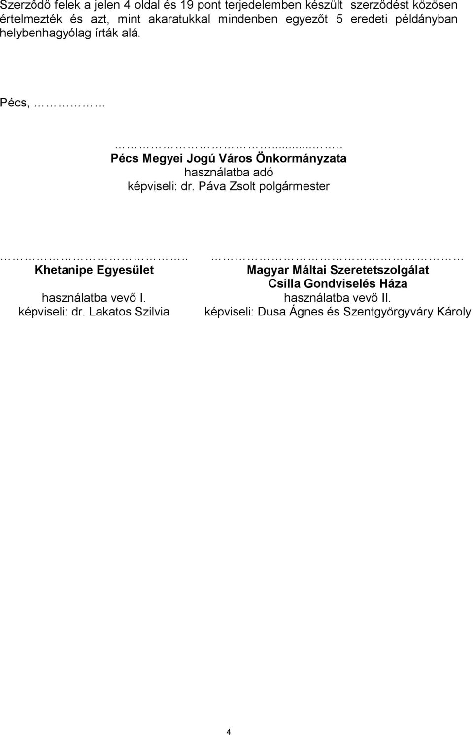 .... Pécs Megyei Jogú Város Önkormányzata használatba adó képviseli: dr. Páva Zsolt polgármester.