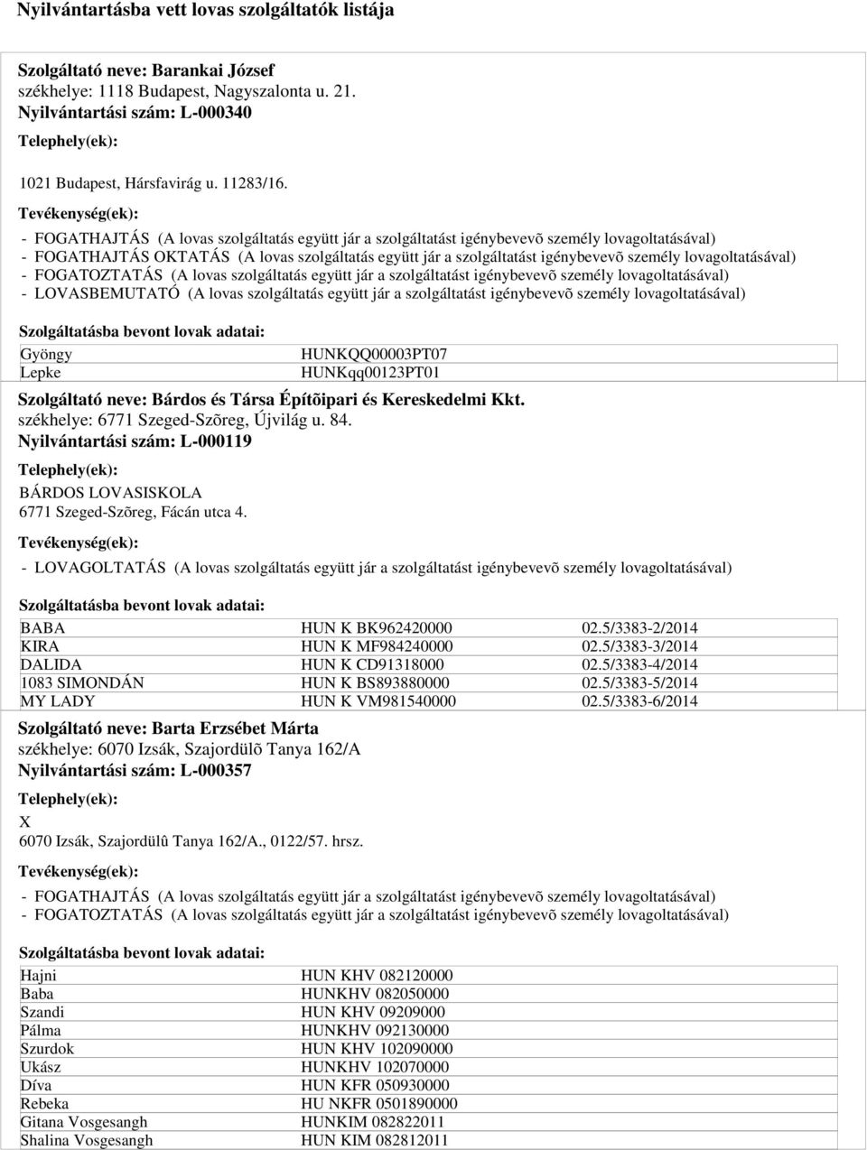 lovagoltatásával) - FOGATOZTATÁS (A lovas szolgáltatás együtt jár a szolgáltatást igénybevevõ személy lovagoltatásával) - LOVASBEMUTATÓ (A lovas szolgáltatás együtt jár a szolgáltatást igénybevevõ