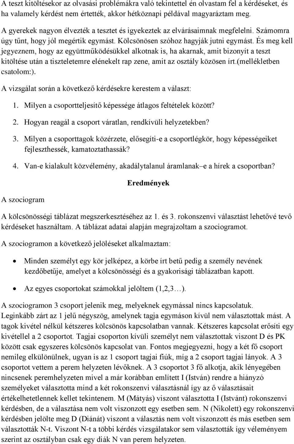 És meg kell jegyeznem, hogy az együttműködésükkel alkotnak is, ha akarnak, amit bizonyít a teszt kitöltése után a tiszteletemre elénekelt rap zene, amit az osztály közösen írt.