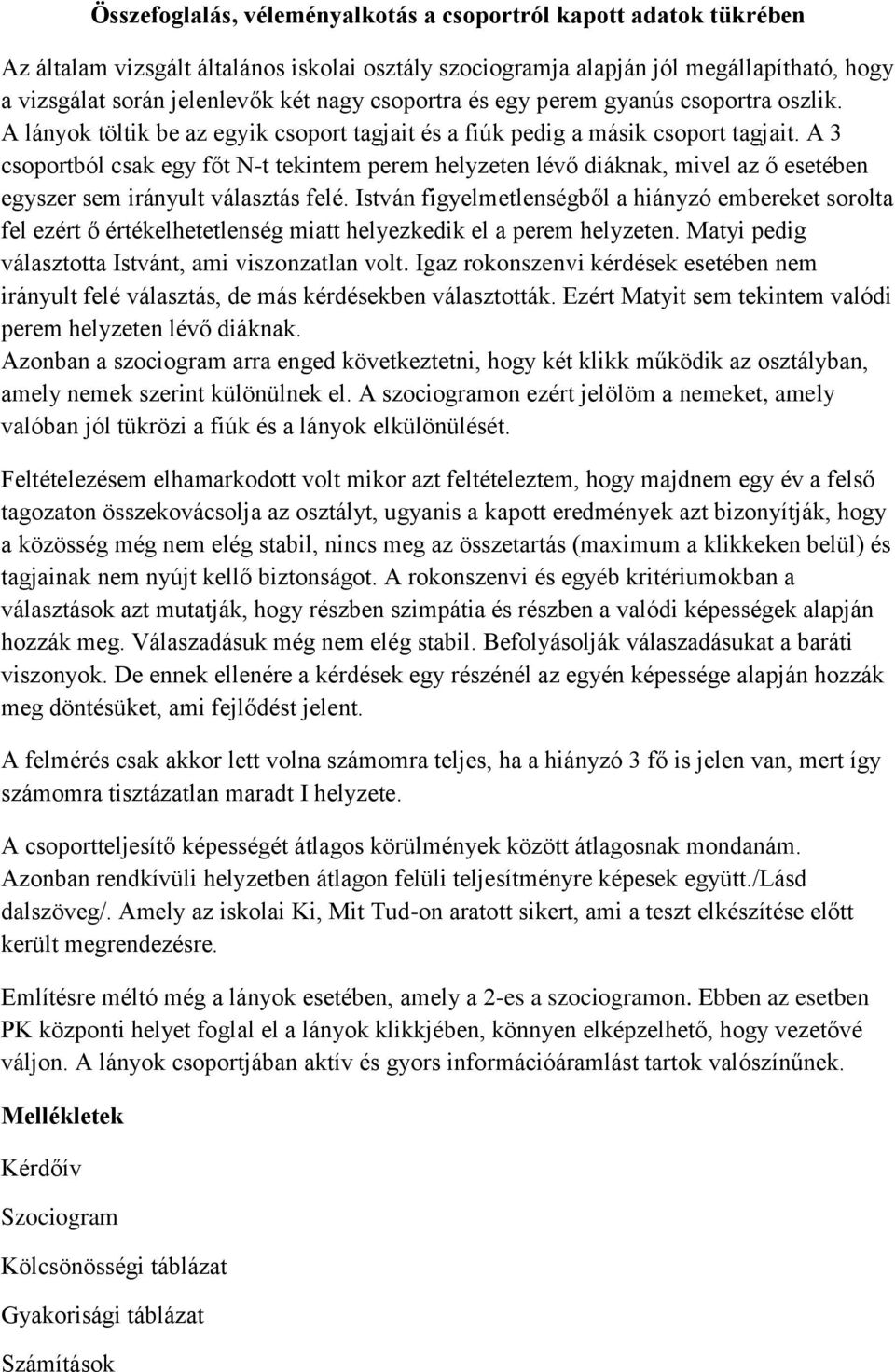 A 3 csoportból csak egy főt N-t tekintem perem helyzeten lévő diáknak, mivel az ő esetében egyszer sem irányult választás felé.