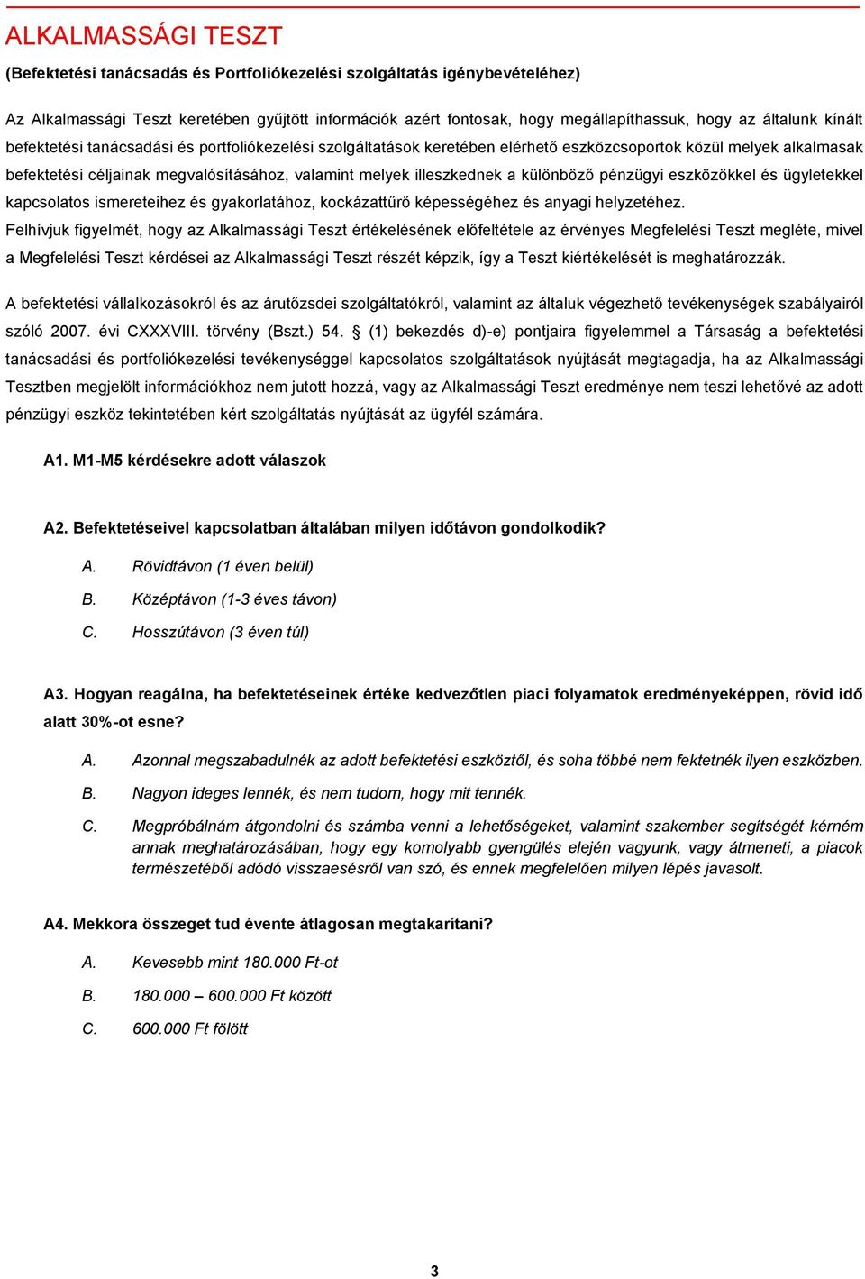 illeszkednek a különböző pénzügyi eszközökkel és ügyletekkel kapcsolatos ismereteihez és gyakorlatához, kockázattűrő képességéhez és anyagi helyzetéhez.