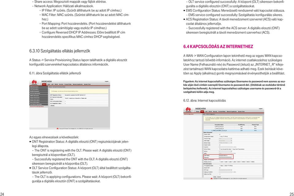 ) Configure Reversed DHCP IP Addresses: Előre beállított IP cím hozzárendelés specifikus MAC címhez DHCP segítségével. 6.3.