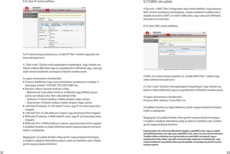 el (Blacklist), vagy csak azok (Whitelist) érhessék el az Internetet. 6.19. ábra: MAC szűrés beállítása Az IP szűrés bekapcsolásához az Enable IP Filter melletti négyzetbe kattintva kell pipát tenni.