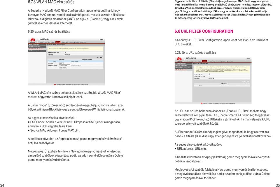 ábra: MAC szűrés beállítása Figyelmeztetés: Ha a tiltó listán (Blacklist) megadja a saját MAC címét, vagy az engedélyező listán (Whitelist) nem adja meg a saját MAC címét, akkor nem lesz internet